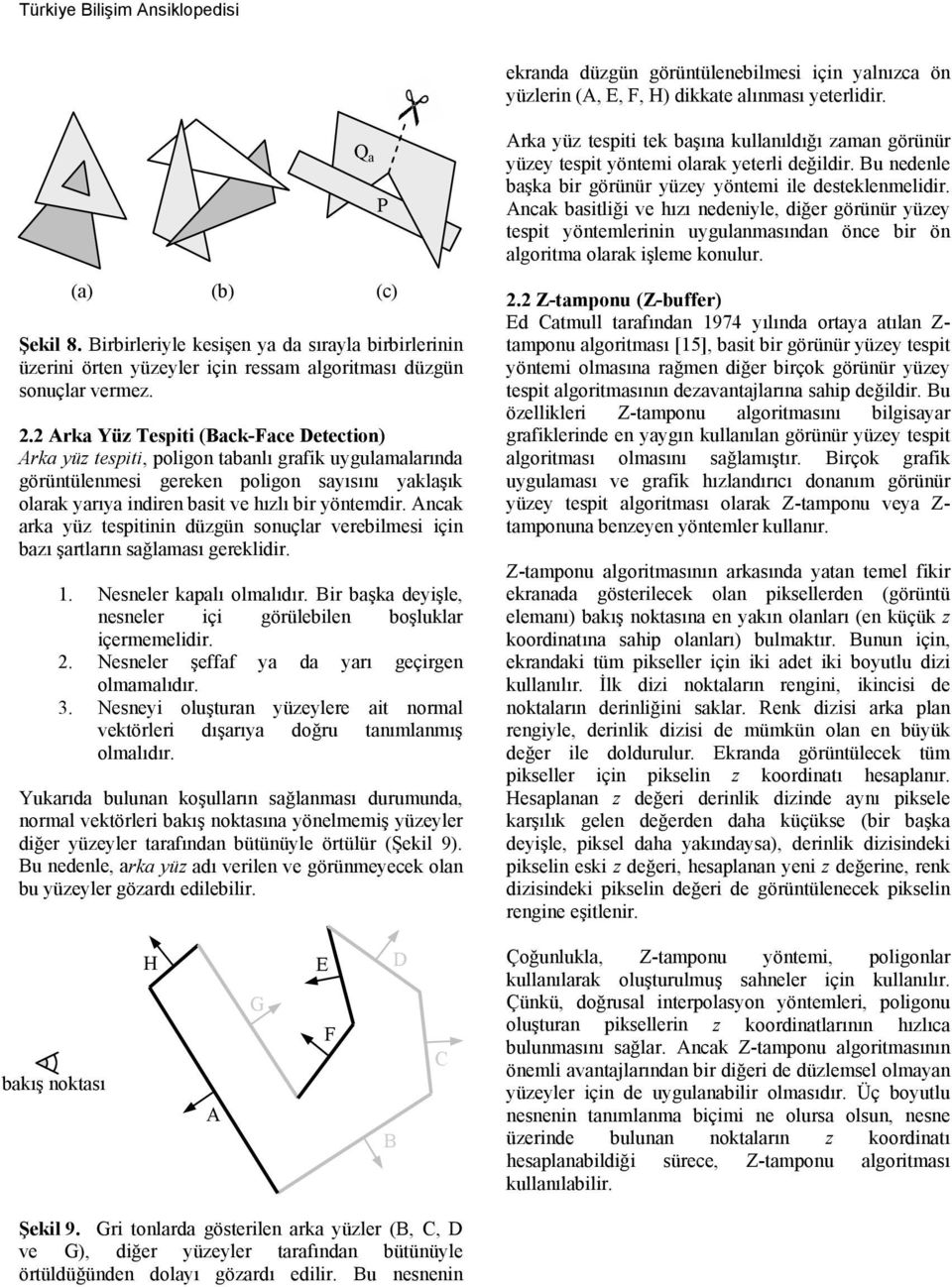 2 Arka Yüz Tespiti (Back-Face Detectio) Arka yüz tespiti, poligo tabalı grafik uygulamalarıda görütülemesi gereke poligo sayısıı yaklaşık olarak yarıya idire basit ve hızlı bir yötemdir.