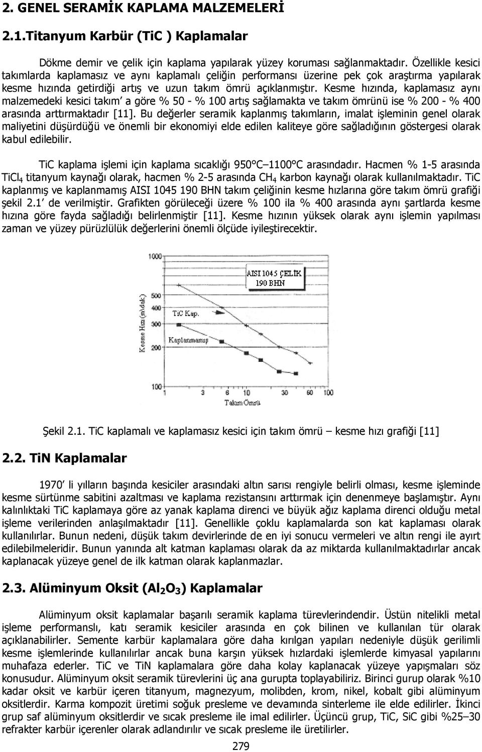 Kesme hızında, kaplamasız aynı malzemedeki kesici takım a göre % 50 - % 100 artış sağlamakta ve takım ömrünü ise % 200 - % 400 arasında arttırmaktadır [11].