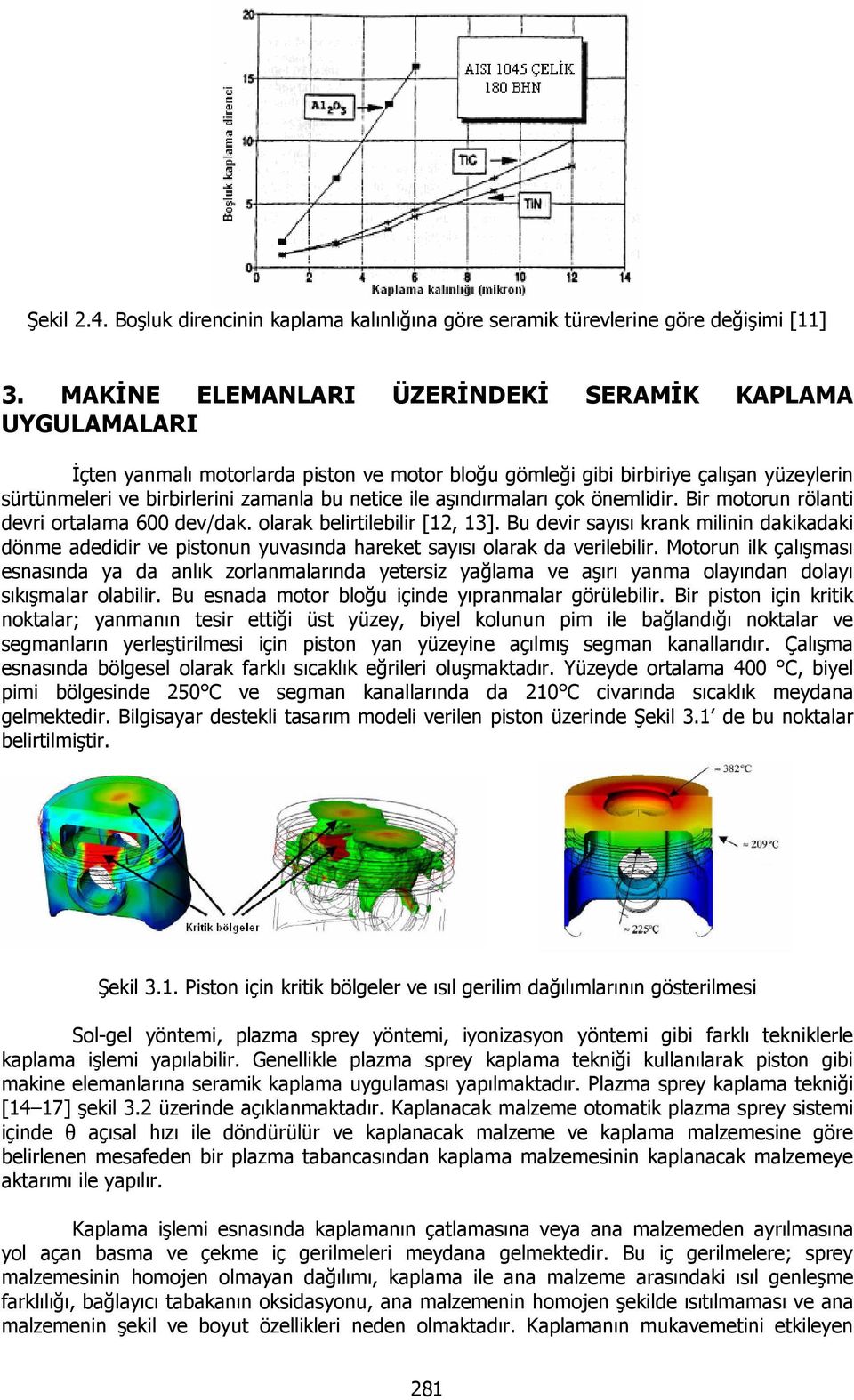 aşındırmaları çok önemlidir. Bir motorun rölanti devri ortalama 600 dev/dak. olarak belirtilebilir [12, 13].