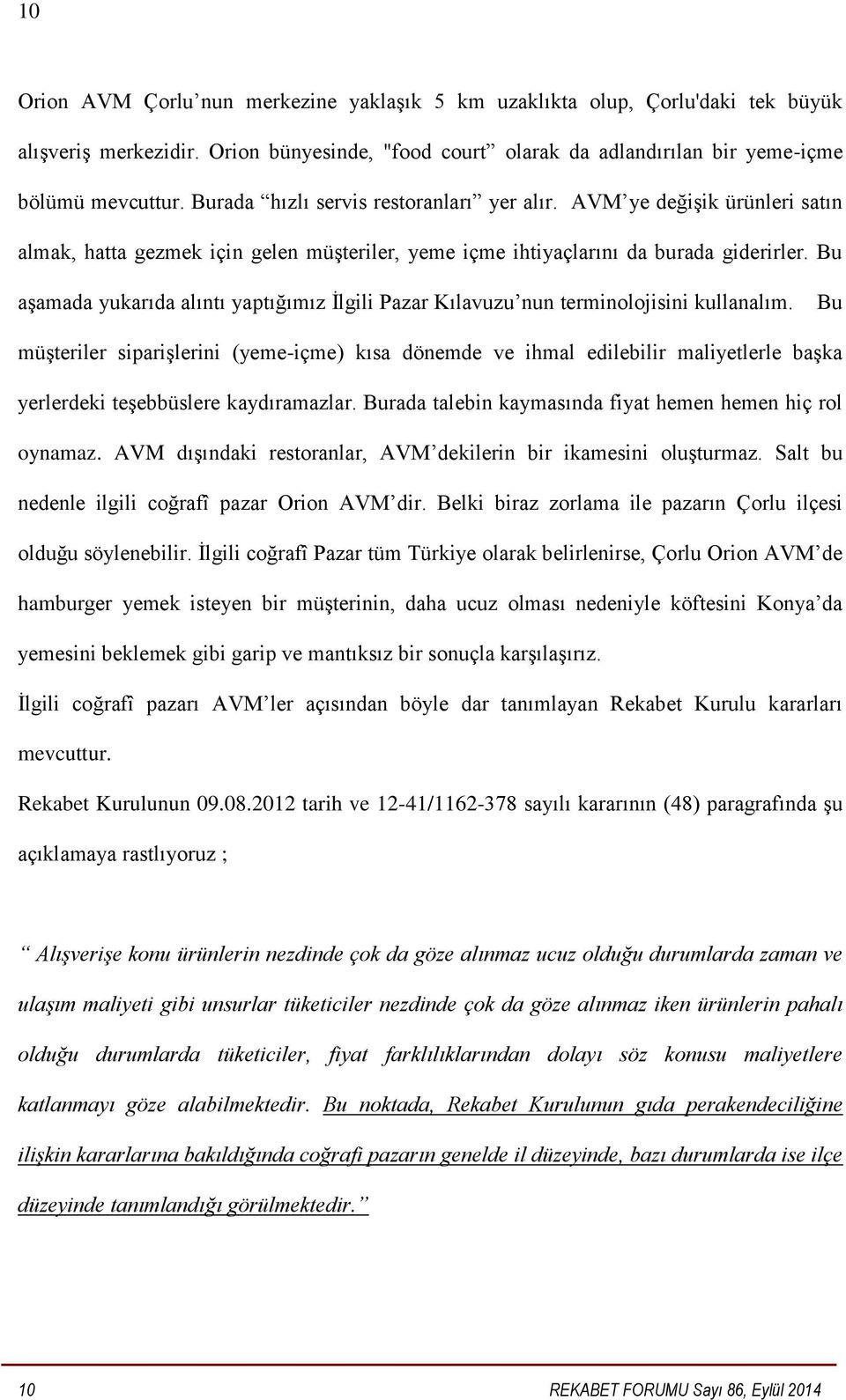 Bu aşamada yukarıda alıntı yaptığımız İlgili Pazar Kılavuzu nun terminolojisini kullanalım.