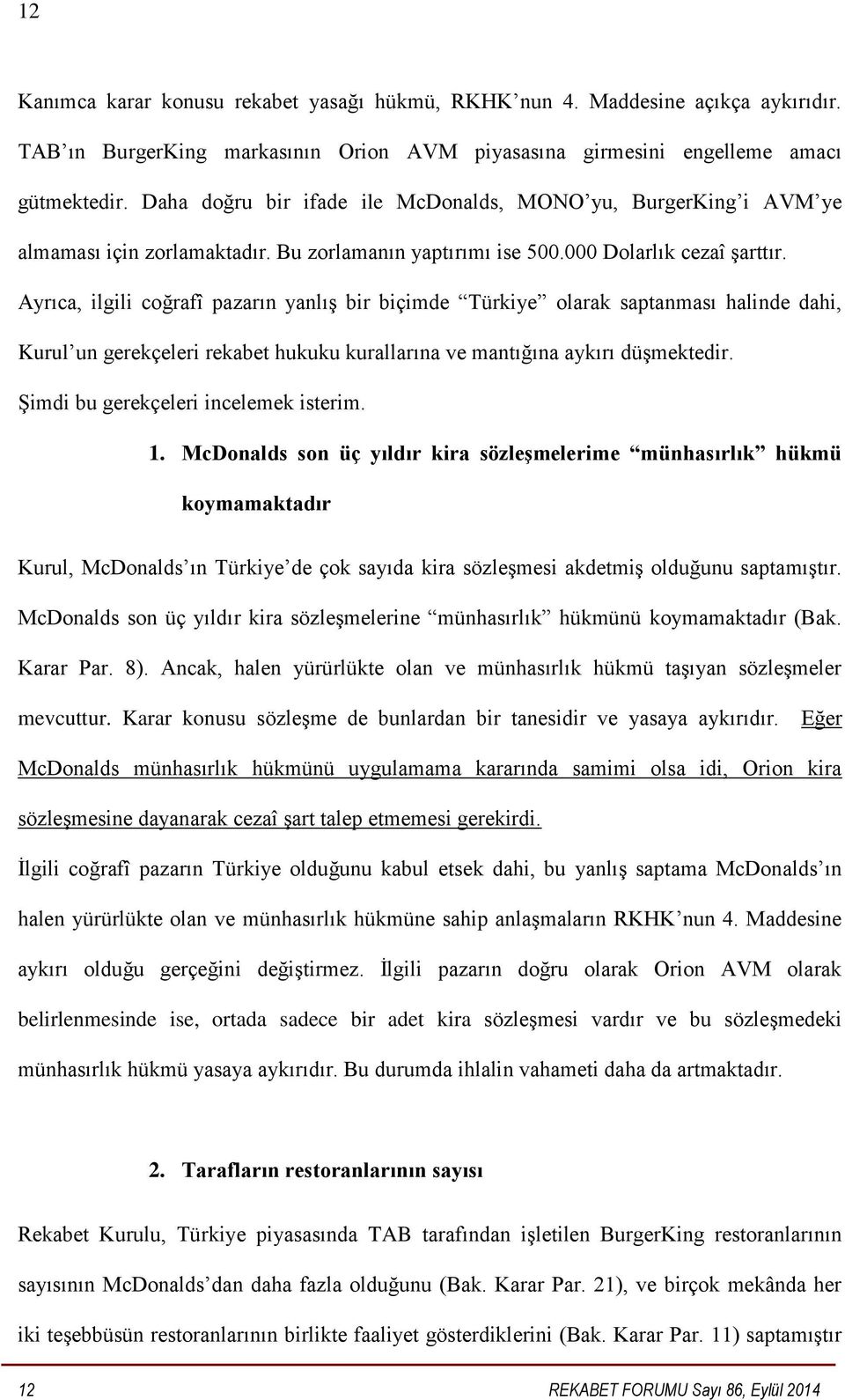 Ayrıca, ilgili coğrafî pazarın yanlış bir biçimde Türkiye olarak saptanması halinde dahi, Kurul un gerekçeleri rekabet hukuku kurallarına ve mantığına aykırı düşmektedir.