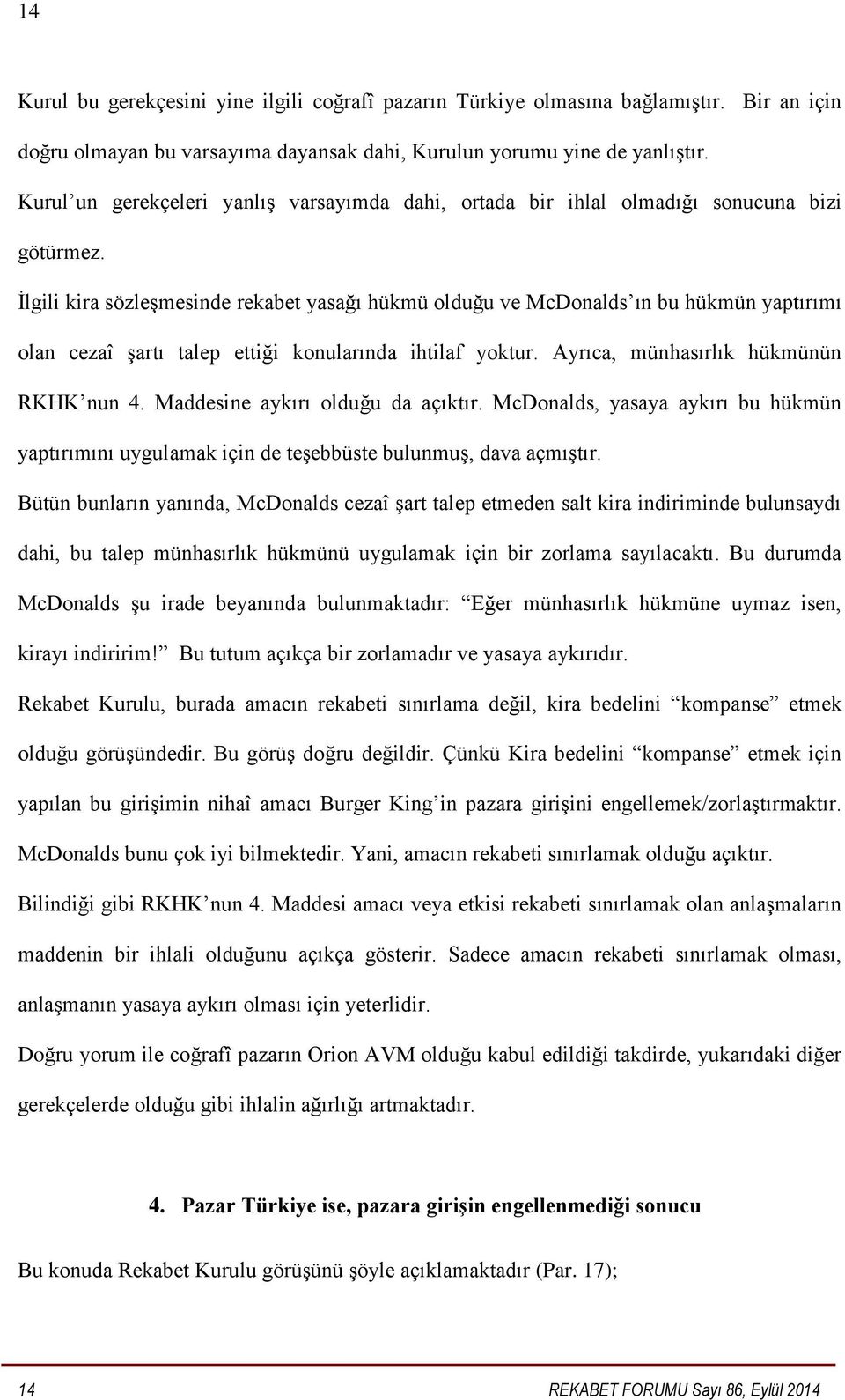 İlgili kira sözleşmesinde rekabet yasağı hükmü olduğu ve McDonalds ın bu hükmün yaptırımı olan cezaî şartı talep ettiği konularında ihtilaf yoktur. Ayrıca, münhasırlık hükmünün RKHK nun 4.