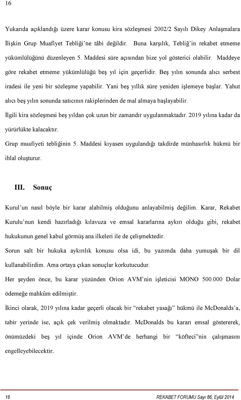 Beş yılın sonunda alıcı serbest iradesi ile yeni bir sözleşme yapabilir. Yani beş yıllık süre yeniden işlemeye başlar. Yahut alıcı beş yılın sonunda satıcının rakiplerinden de mal almaya başlayabilir.