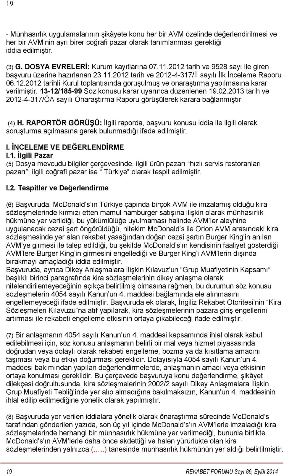 13-12/185-99 Söz konusu karar uyarınca düzenlenen 19.02.2013 tarih ve 2012-4-317/ÖA sayılı Önaraştırma Raporu görüşülerek karara bağlanmıştır. (4) H.