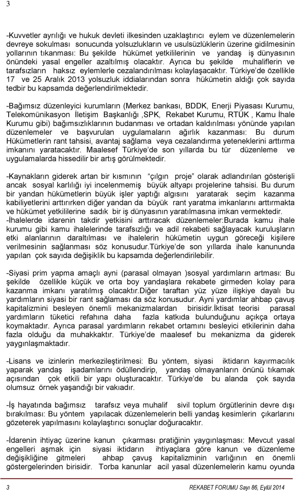 Türkiye de özellikle 17 ve 25 Aralık 2013 yolsuzluk iddialarından sonra hükümetin aldığı çok sayıda tedbir bu kapsamda değerlendirilmektedir.