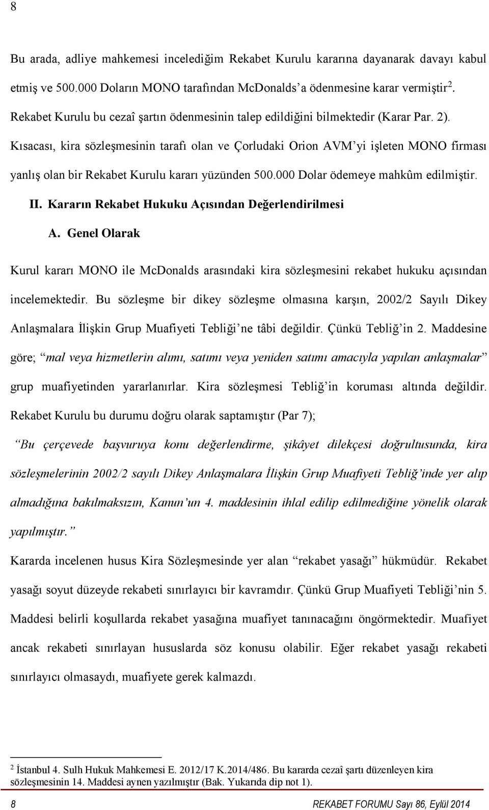 Kısacası, kira sözleşmesinin tarafı olan ve Çorludaki Orion AVM yi işleten MONO firması yanlış olan bir Rekabet Kurulu kararı yüzünden 500.000 Dolar ödemeye mahkûm edilmiştir. II.