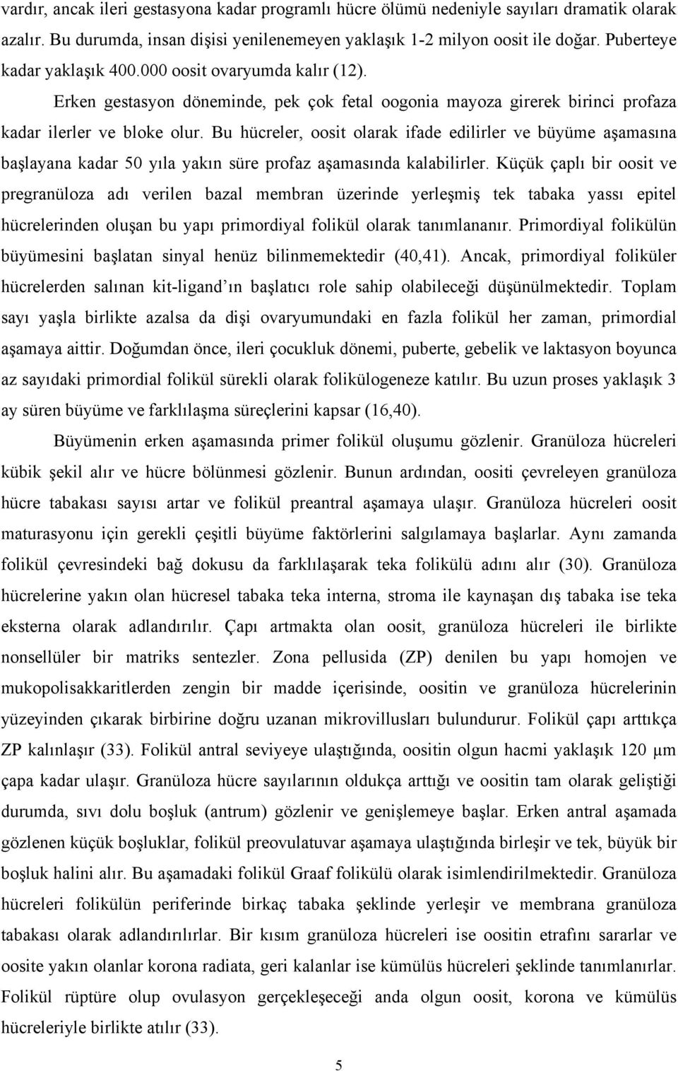 Bu hücreler, oosit olarak ifade edilirler ve büyüme aşamasına başlayana kadar 50 yıla yakın süre profaz aşamasında kalabilirler.