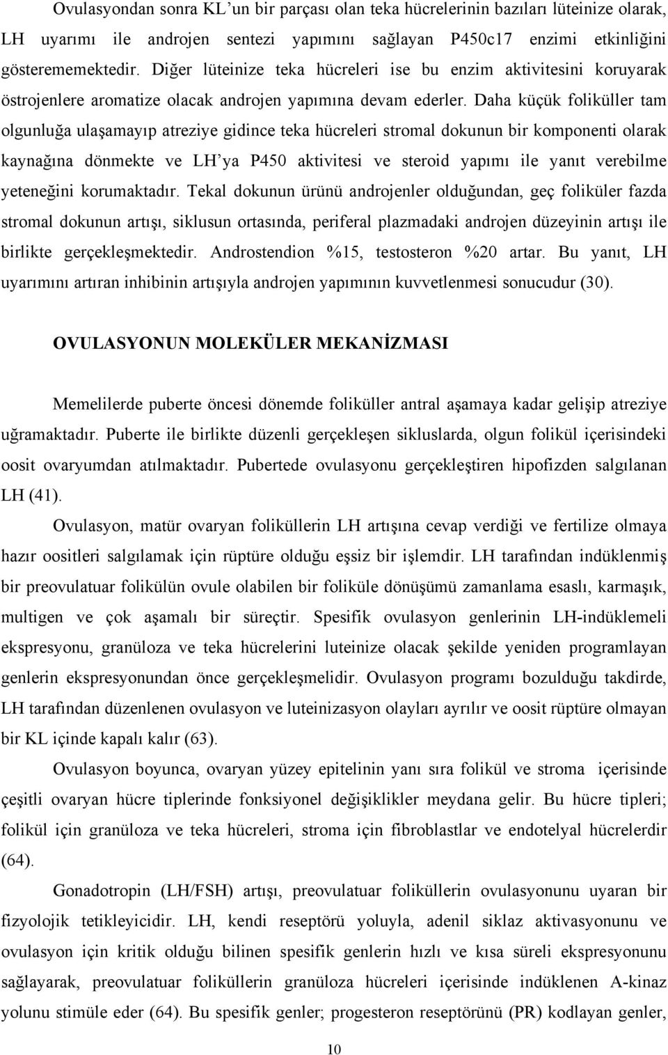 Daha küçük foliküller tam olgunluğa ulaşamayıp atreziye gidince teka hücreleri stromal dokunun bir komponenti olarak kaynağına dönmekte ve LH ya P450 aktivitesi ve steroid yapımı ile yanıt verebilme