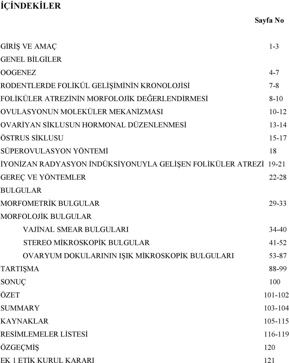 FOLİKÜLER ATREZİ 19-21 GEREÇ VE YÖNTEMLER 22-28 BULGULAR MORFOMETRİK BULGULAR 29-33 MORFOLOJİK BULGULAR VAJİNAL SMEAR BULGULARI 34-40 STEREO MİKROSKOPİK BULGULAR 41-52 OVARYUM