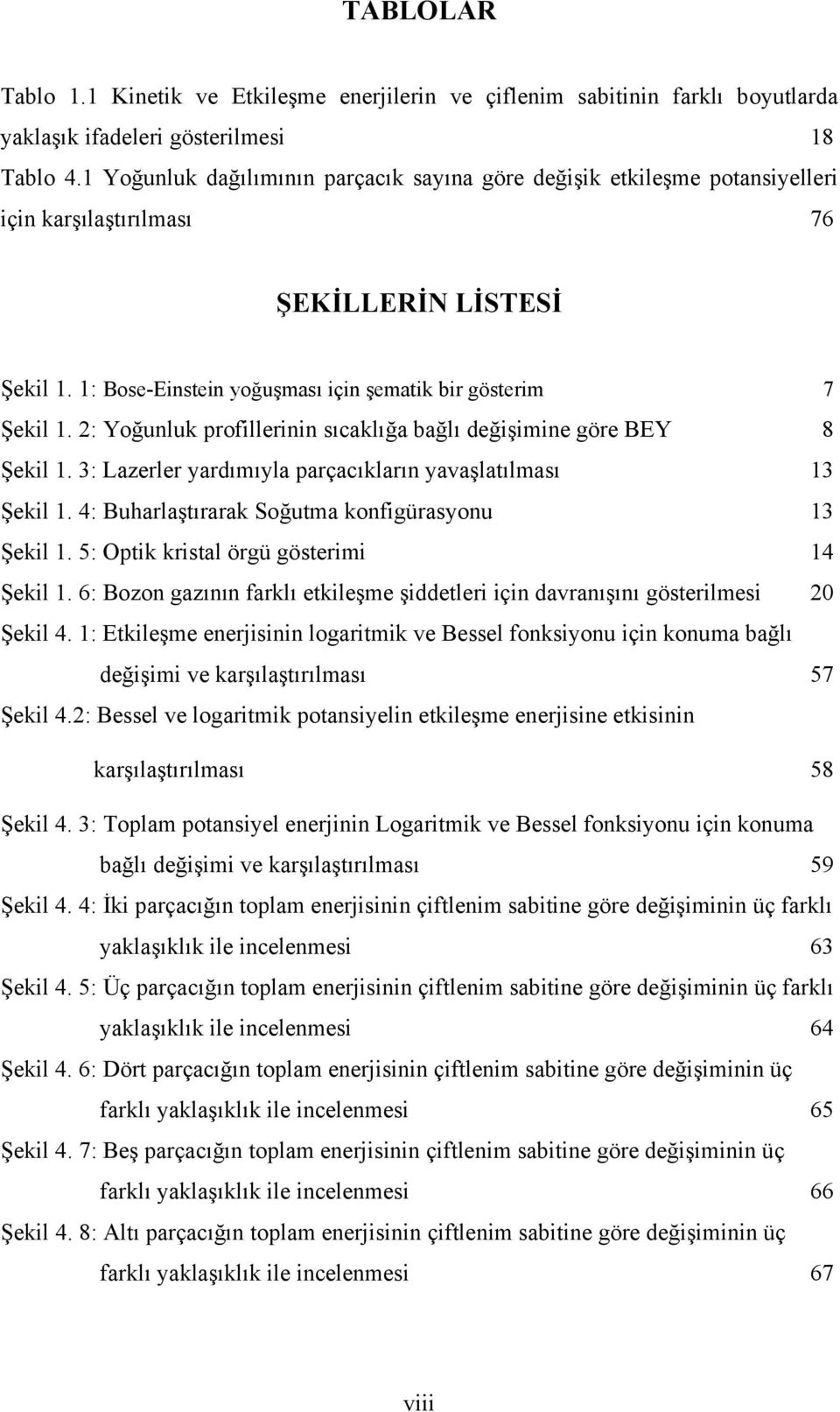 : Yoğunluk pofllenn sıcaklığa bağlı değşmne göe BEY 8 Şekl. 3: Lazele yadımıyla paçacıklaın yavaşlatılması 3 Şekl. 4: Buhalaştıaak Soğutma konfgüasyonu 3 Şekl. 5: Optk kstal ögü göstem 4 Şekl.