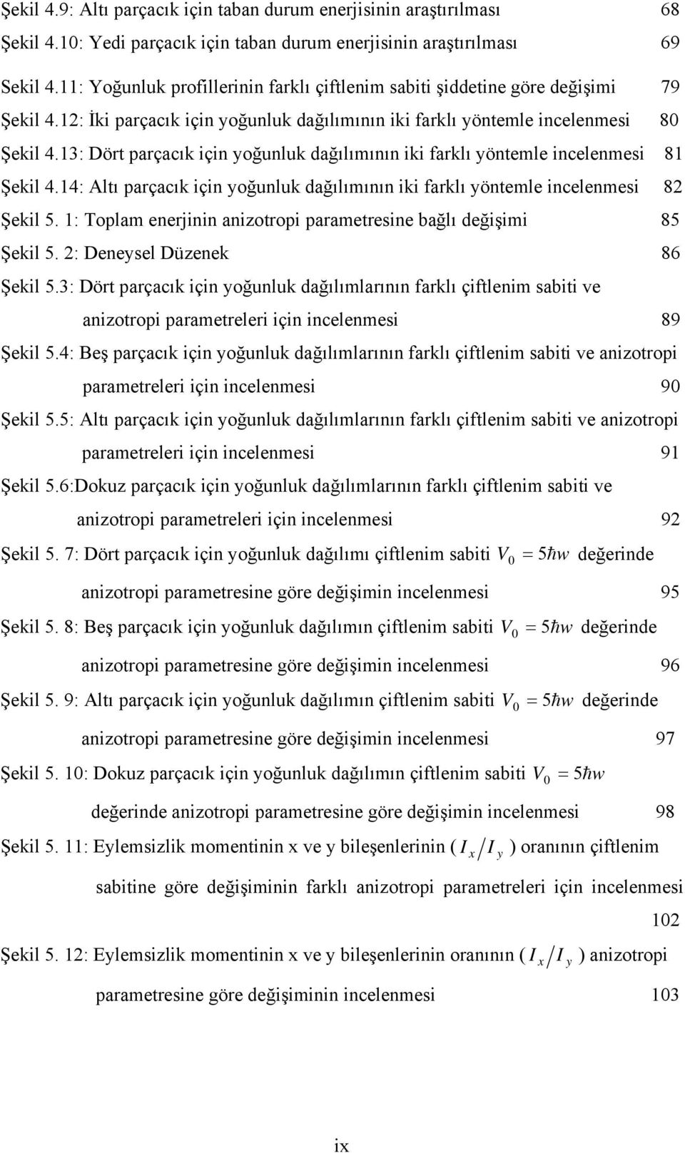 4: Altı paçacık çn yoğunluk dağılımının k faklı yöntemle ncelenmes 8 Şekl 5. : Toplam enejnn anzotop paametesne bağlı değşm 85 Şekl 5. : Deneysel Düzenek 86 Şekl 5.