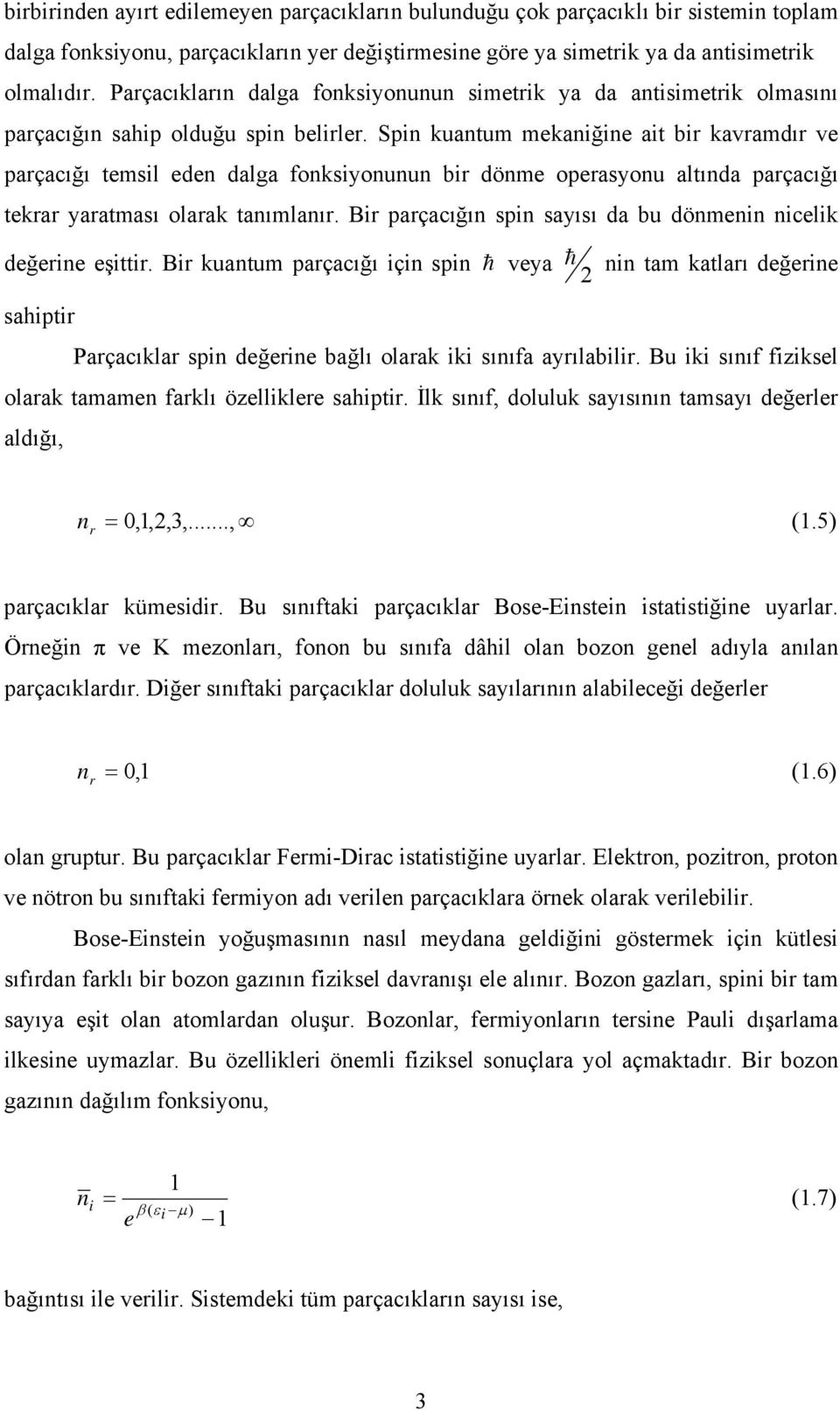 Spn kuantum mekanğne at b kavamdı ve paçacığı temsl eden dalga fonksyonunun b dönme opeasyonu altında paçacığı teka yaatması olaak tanımlanı. B paçacığın spn sayısı da bu dönmenn ncelk değene eştt.