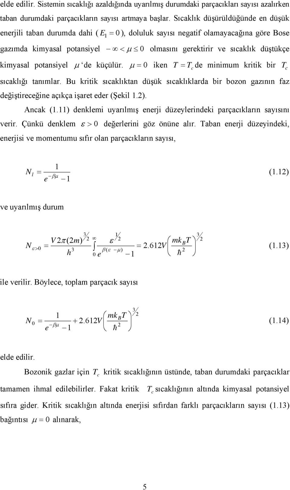 küçülü. = μ ken T = Tc de mnmum ktk b T c sıcaklığı tanımla. Bu ktk sıcaklıktan düşük sıcaklıklada b bozon gazının faz değşteceğne açıkça şaet ede (Şekl.. Ancak (.