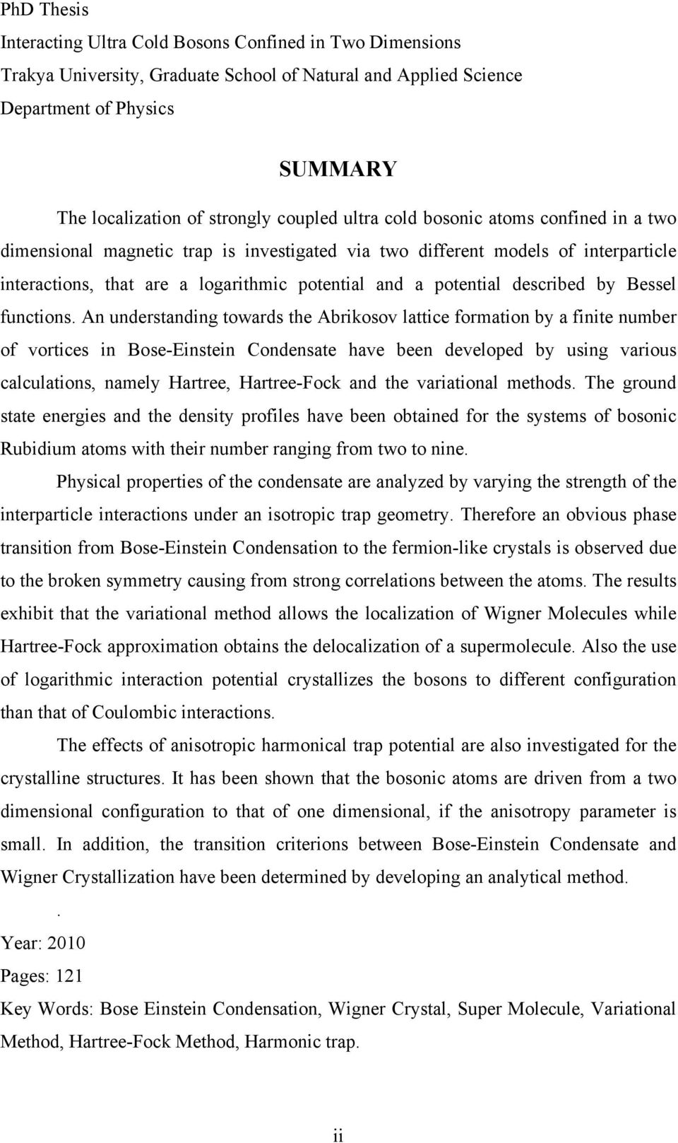 An undestandng towads the Abkosov lattce fomaton by a fnte numbe of votces n Bose-Ensten Condensate have been developed by usng vaous calculatons, namely Hatee, Hatee-Fock and the vaatonal methods.