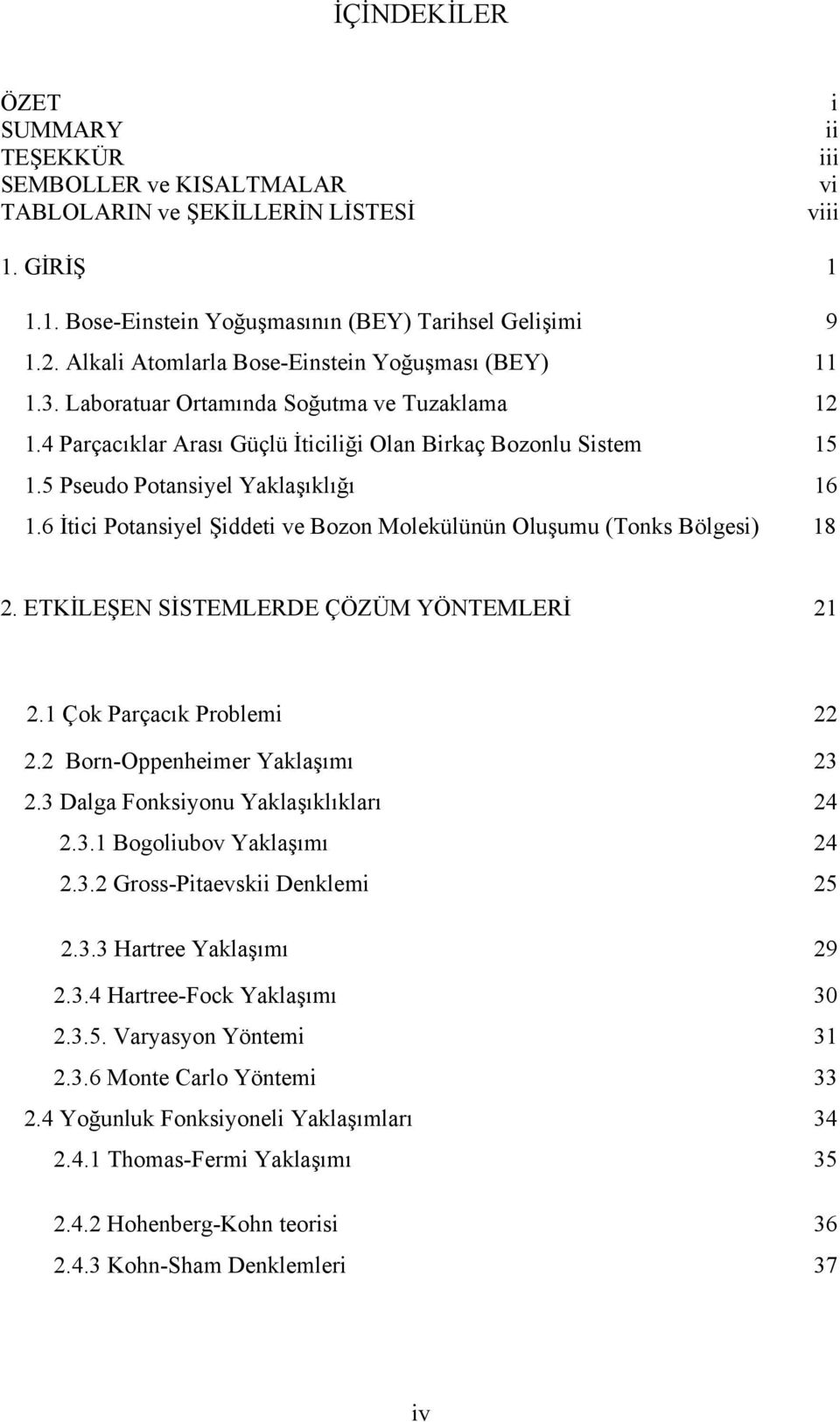 6 İtc Potansyel Şddet ve Bozon Molekülünün Oluşumu (Tonks Bölges 8. ETKİLEŞEN SİSTEMLERDE ÇÖZÜM YÖNTEMLERİ. Çok Paçacık Poblem. Bon-Oppenheme Yaklaşımı 3.3 Dalga Fonksyonu Yaklaşıklıklaı 4.3. Bogolubov Yaklaşımı 4.