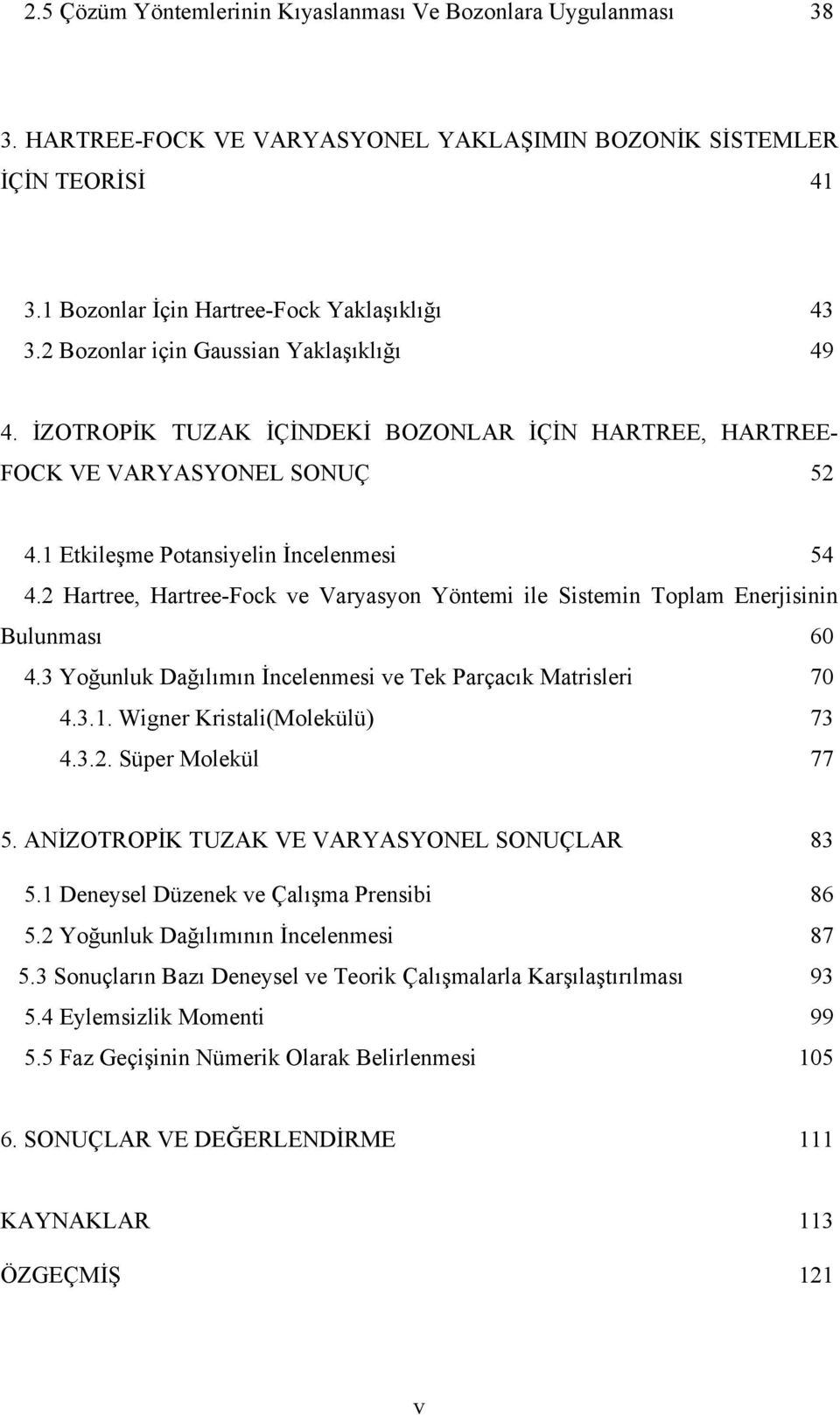 Hatee, Hatee-Fock ve Vayasyon Yöntem le Sstemn Toplam Enejsnn Bulunması 6 4.3 Yoğunluk Dağılımın İncelenmes ve Tek Paçacık Matsle 7 4.3.. Wgne Kstal(Molekülü 73 4.3.. Süpe Molekül 77 5.