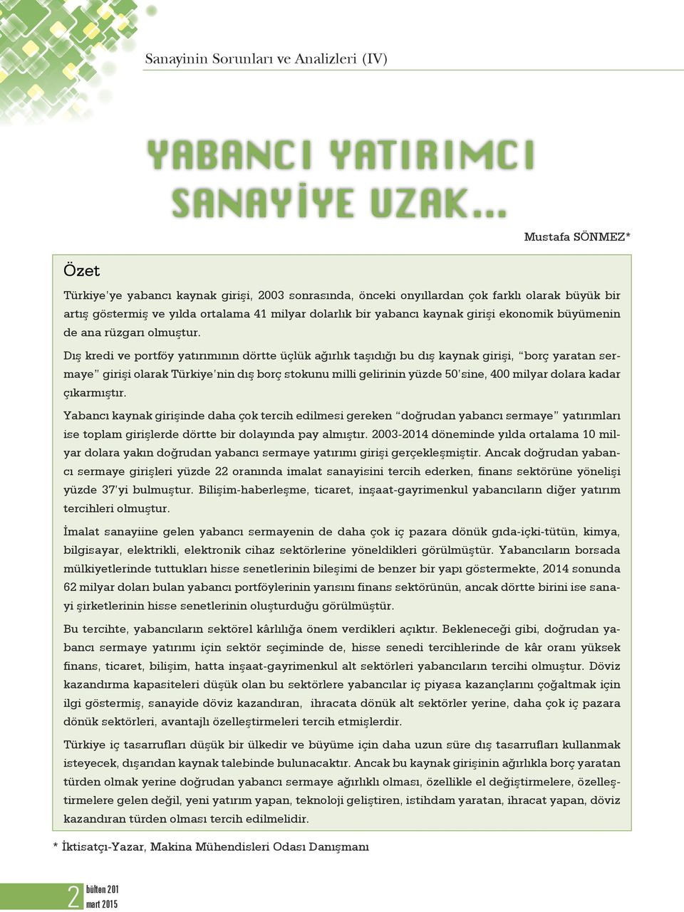 Dış kredi ve portföy yatırımının dörtte üçlük ağırlık taşıdığı bu dış kaynak girişi, borç yaratan sermaye girişi olarak Türkiye nin dış borç stokunu milli gelirinin yüzde 50 sine, 400 milyar dolara