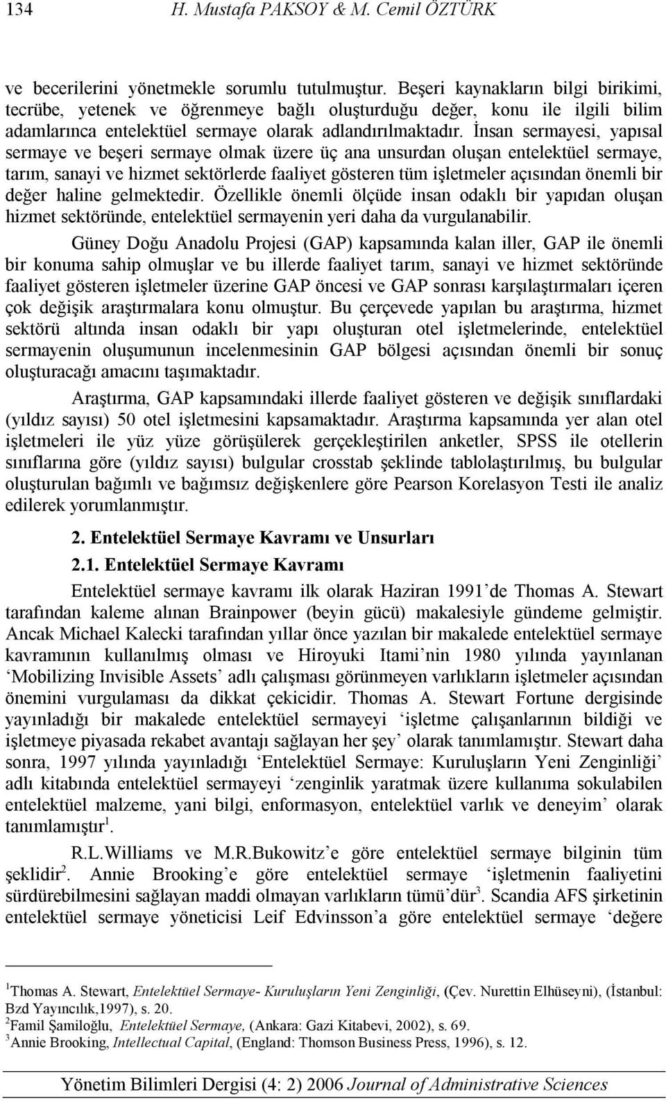 İnsan sermayesi, yapısal sermaye ve beşeri sermaye olmak üzere üç ana unsurdan oluşan entelektüel sermaye, tarım, sanayi ve hizmet sektörlerde faaliyet gösteren tüm işletmeler açısından önemli bir