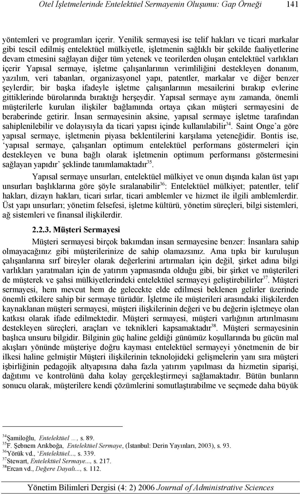 teorilerden oluşan entelektüel varlıkları içerir Yapısal sermaye, işletme çalışanlarının verimliliğini destekleyen donanım, yazılım, veri tabanları, organizasyonel yapı, patentler, markalar ve diğer