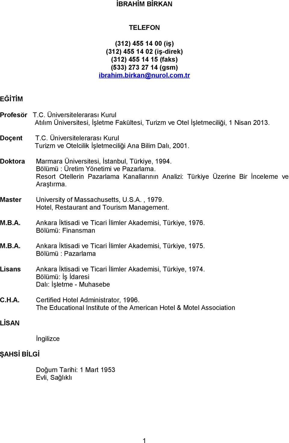 Üniversitelerarası Kurul Turizm ve Otelcilik İşletmeciliği Ana Bilim Dalı, 2001. Doktora Marmara Üniversitesi, İstanbul, Türkiye, 1994. Bölümü : Üretim Yönetimi ve Pazarlama.