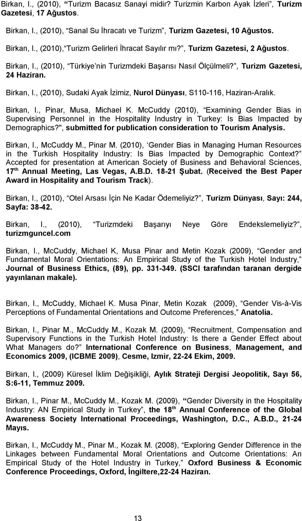 Birkan, I., Pinar, Musa, Michael K. McCuddy (2010), Examining Gender Bias in Supervising Personnel in the Hospitality Industry in Turkey: Is Bias Impacted by Demographics?