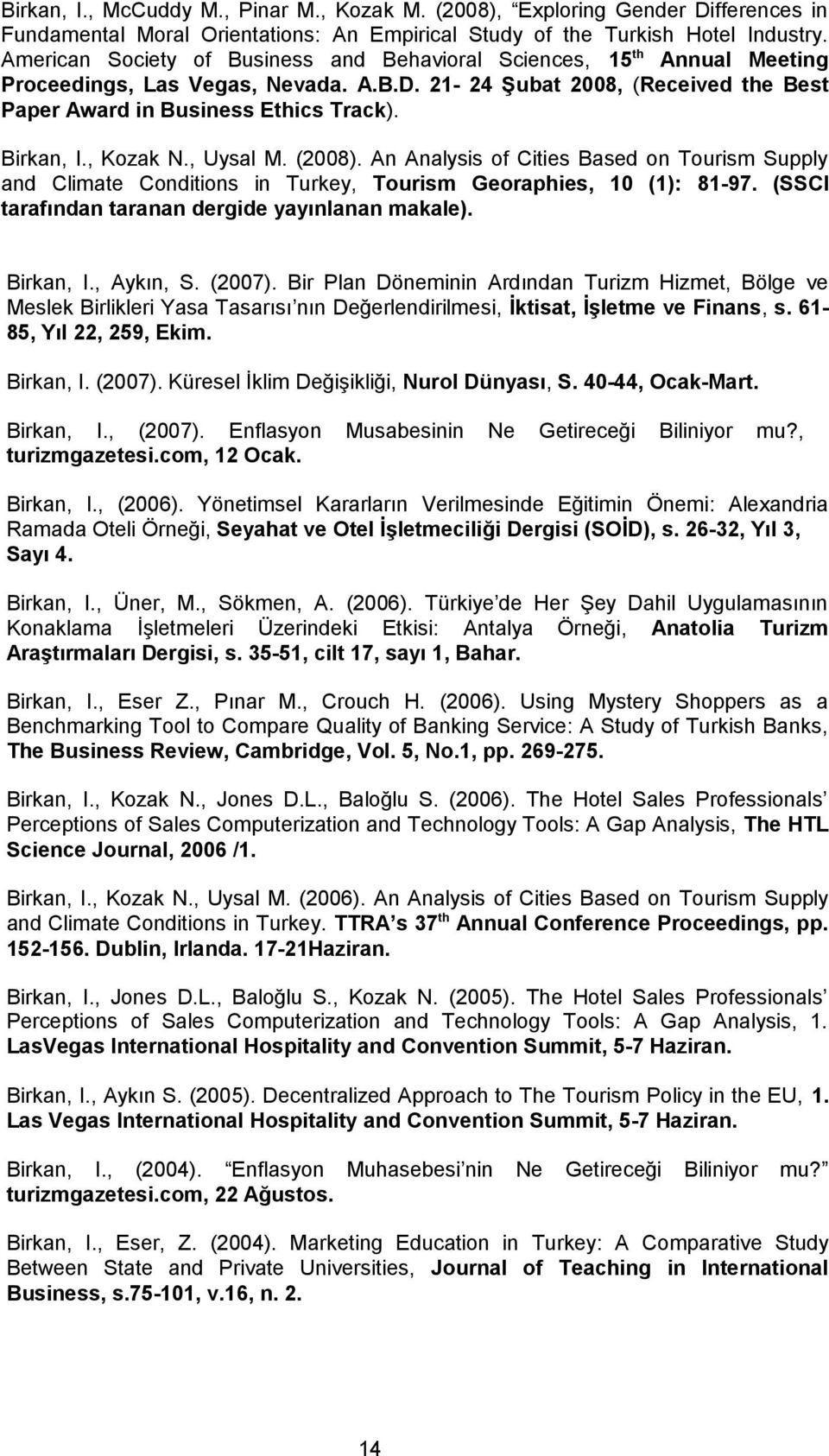 , Kozak N., Uysal M. (2008). An Analysis of Cities Based on Tourism Supply and Climate Conditions in Turkey, Tourism Georaphies, 10 (1): 81-97. (SSCI tarafından taranan dergide yayınlanan makale).