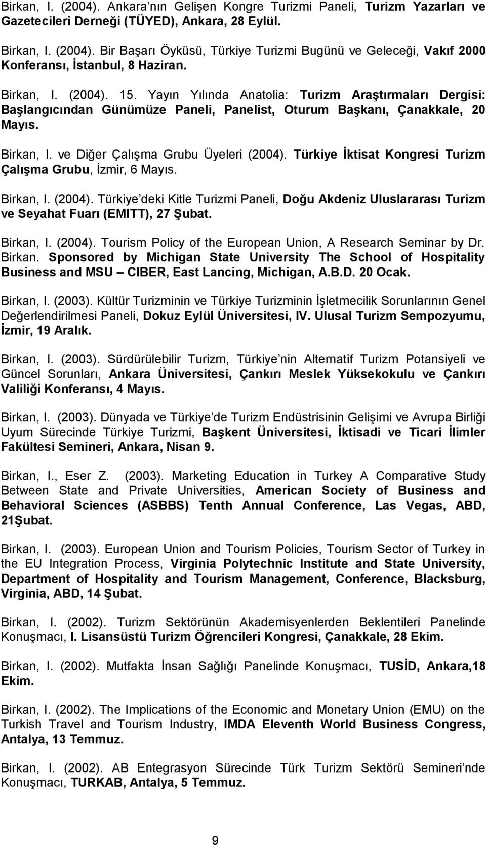 ve Diğer Çalışma Grubu Üyeleri (2004). Türkiye İktisat Kongresi Turizm Çalışma Grubu, İzmir, 6 Mayıs. Birkan, I. (2004). Türkiye deki Kitle Turizmi Paneli, Doğu Akdeniz Uluslararası Turizm ve Seyahat Fuarı (EMITT), 27 Şubat.