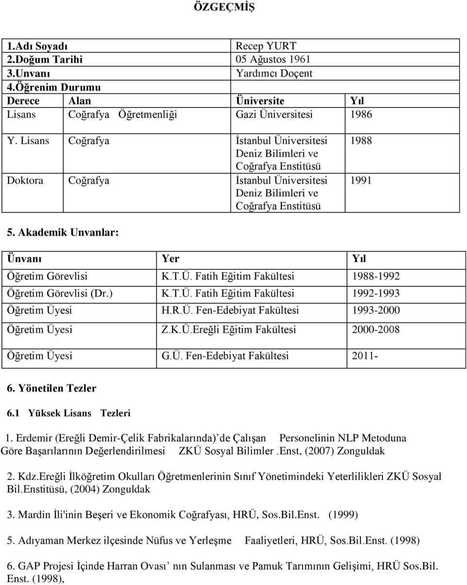 Akademik Unvanlar: Ünvanı Yer Yıl Öğretim Görevlisi K.T.Ü. Fatih Eğitim Fakültesi 1988-1992 Öğretim Görevlisi (Dr.) K.T.Ü. Fatih Eğitim Fakültesi 1992-1993 Öğretim Üyesi H.R.Ü. Fen-Edebiyat Fakültesi 1993-2000 Öğretim Üyesi Z.