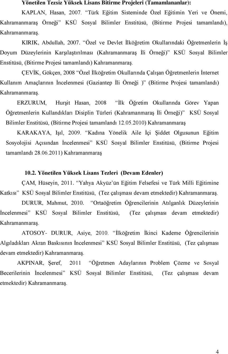 Özel ve Devlet Ġlköğretim Okullarındaki Öğretmenlerin ĠĢ Doyum Düzeylerinin KarĢılaĢtırılması (KahramanmaraĢ Ġli Örneği) KSÜ Sosyal Bilimler Enstitüsü, (Bitirme Projesi tamamlandı) KahramanmaraĢ.