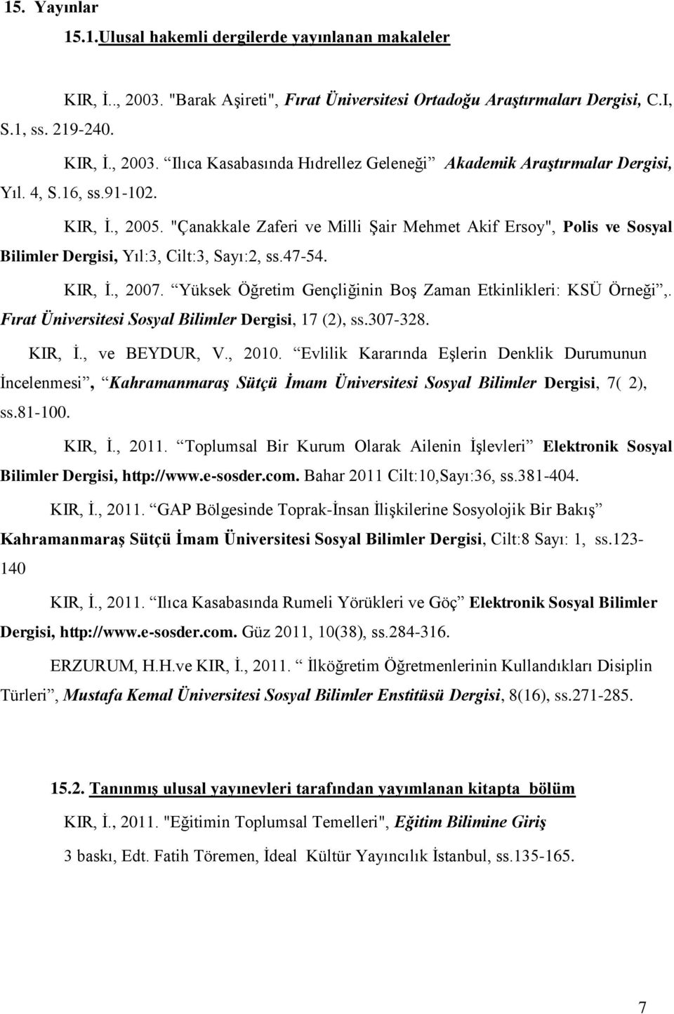 Yüksek Öğretim Gençliğinin BoĢ Zaman Etkinlikleri: KSÜ Örneği,. Fırat Üniversitesi Sosyal Bilimler Dergisi, 17 (2), ss.307-328. KIR, Ġ., ve BEYDUR, V., 2010.