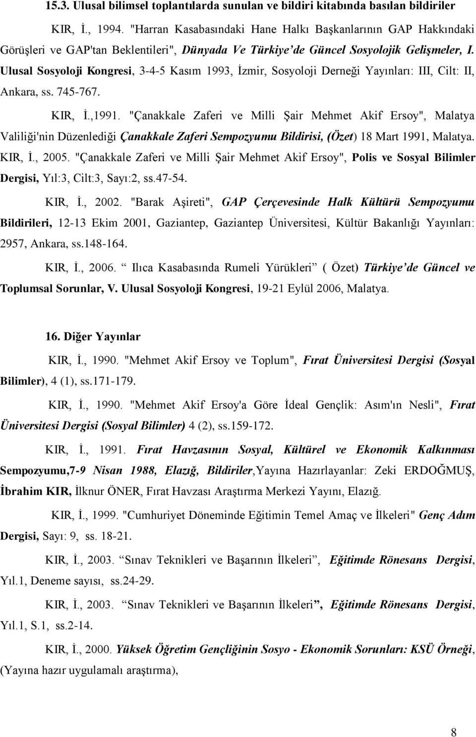 Ulusal Sosyoloji Kongresi, 3-4-5 Kasım 1993, Ġzmir, Sosyoloji Derneği Yayınları: III, Cilt: II, Ankara, ss. 745-767. KIR, Ġ.,1991.