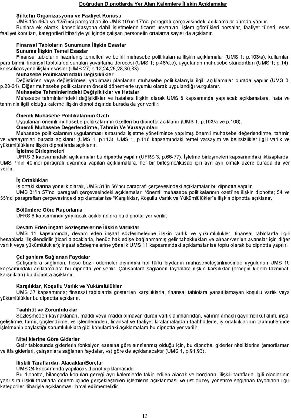 Bunlara ek olarak, konsolidasyona dahil işletmelerin ticaret unvanları, işlem gördükleri borsalar, faaliyet türleri, esas faaliyet konuları, kategorileri itibariyle yıl içinde çalışan personelin