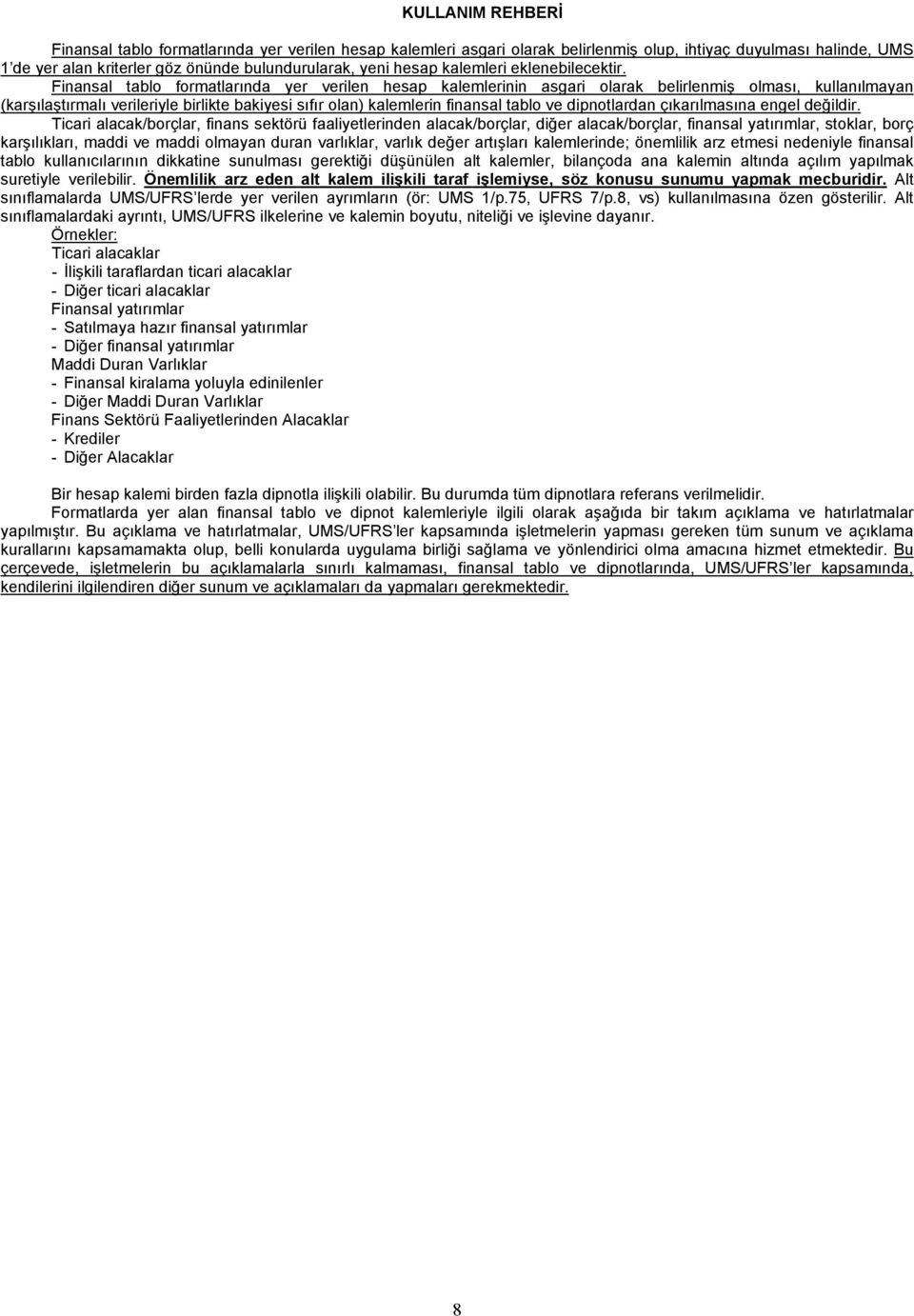 Finansal tablo formatlarında yer verilen hesap kalemlerinin asgari olarak belirlenmiş olması, kullanılmayan (karşılaştırmalı verileriyle birlikte bakiyesi sıfır olan) kalemlerin finansal tablo ve