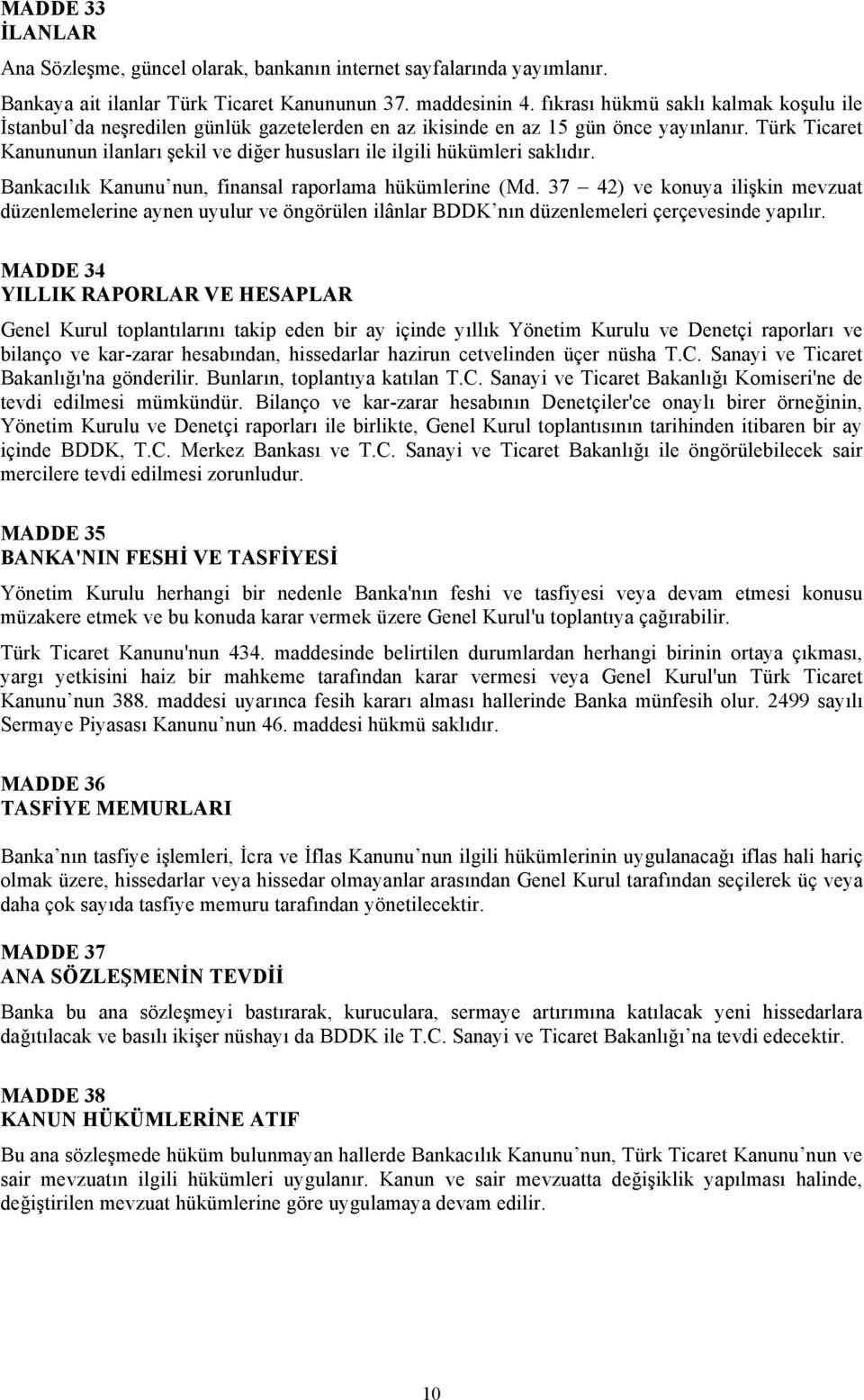 Türk Ticaret Kanununun ilanları şekil ve diğer hususları ile ilgili hükümleri saklıdır. Bankacılık Kanunu nun, finansal raporlama hükümlerine (Md.