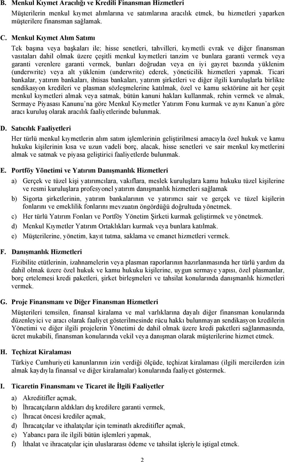 garanti vermek veya garanti verenlere garanti vermek, bunları doğrudan veya en iyi gayret bazında yüklenim (underwrite) veya alt yüklenim (underwrite) ederek, yöneticilik hizmetleri yapmak.