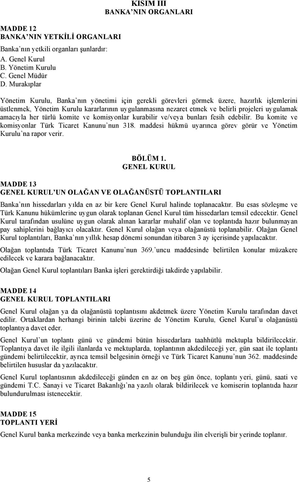 etmek ve belirli projeleri uygulamak amacıyla her türlü komite ve komisyonlar kurabilir ve/veya bunları fesih edebilir. Bu komite ve komisyonlar Türk Ticaret Kanunu nun 318.