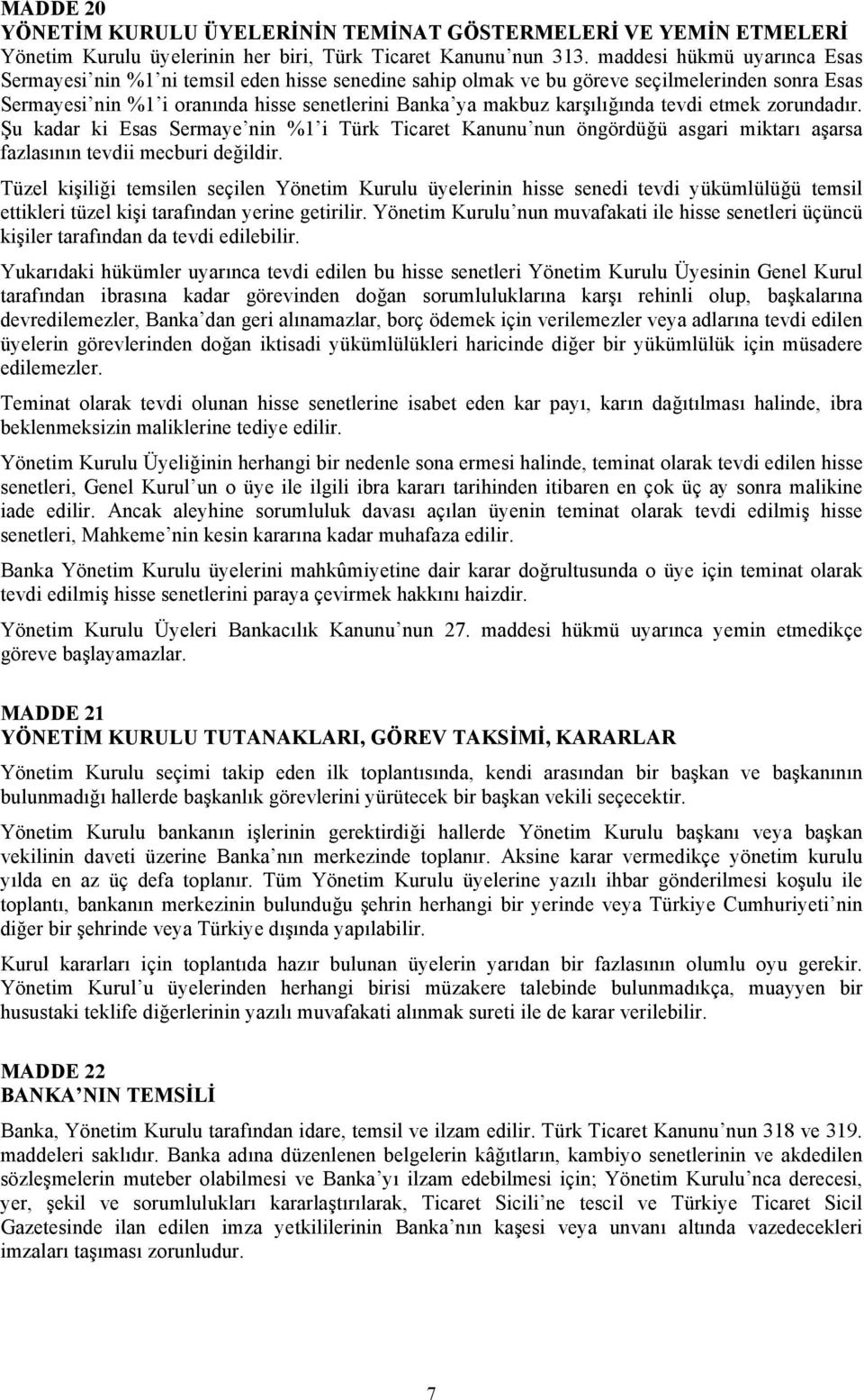 karşılığında tevdi etmek zorundadır. Şu kadar ki Esas Sermaye nin %1 i Türk Ticaret Kanunu nun öngördüğü asgari miktarı aşarsa fazlasının tevdii mecburi değildir.