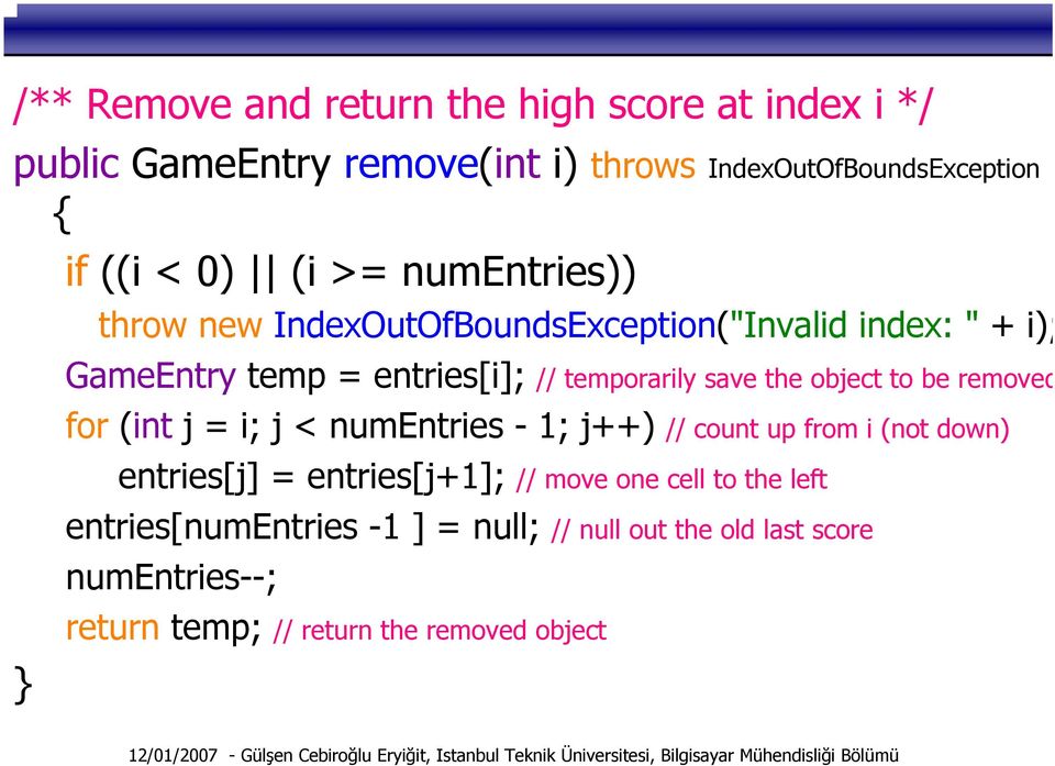 object to be removed for (int j = i; j < numentries - 1; j++) // count up from i (not down) entries[j] = entries[j+1]; // move one