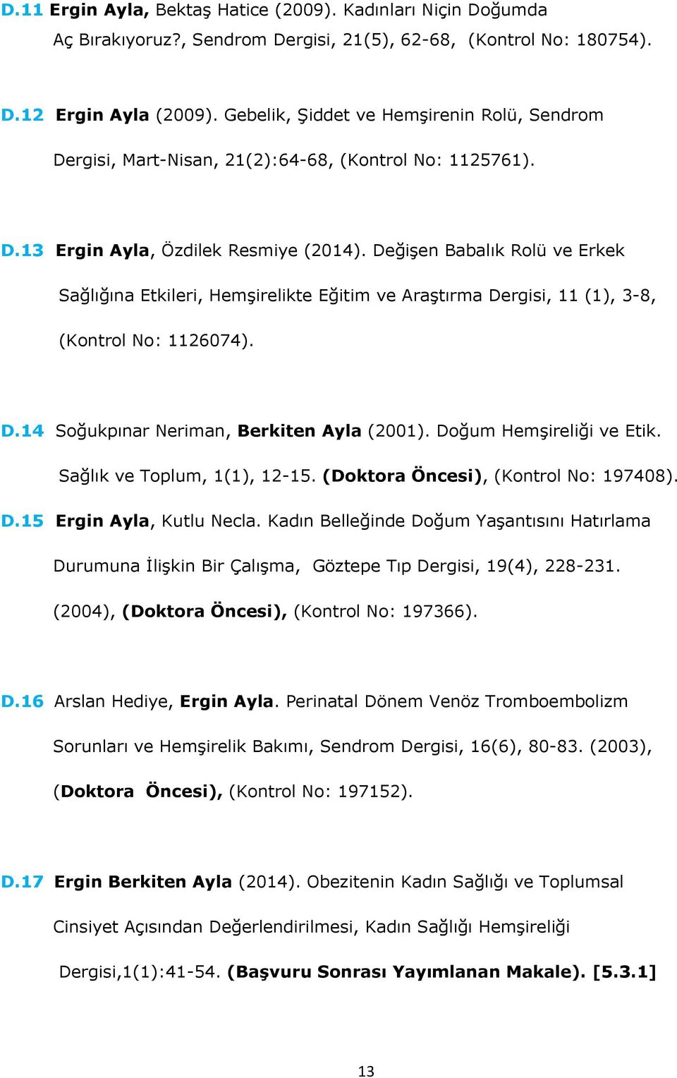 Değişen Babalık Rolü ve Erkek Sağlığına Etkileri, Hemşirelikte Eğitim ve Araştırma Dergisi, 11 (1), 3-8, (Kontrol No: 1126074). D.14 Soğukpınar Neriman, Berkiten Ayla (2001).