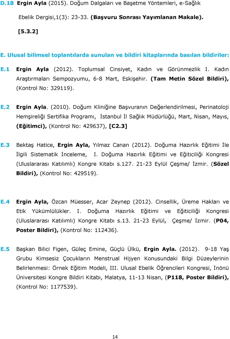 Kadın Araştırmaları Sempozyumu, 6-8 Mart, Eskişehir. (Tam Metin Sözel Bildiri), (Kontrol No: 329119). E.2 Ergin Ayla. (2010).