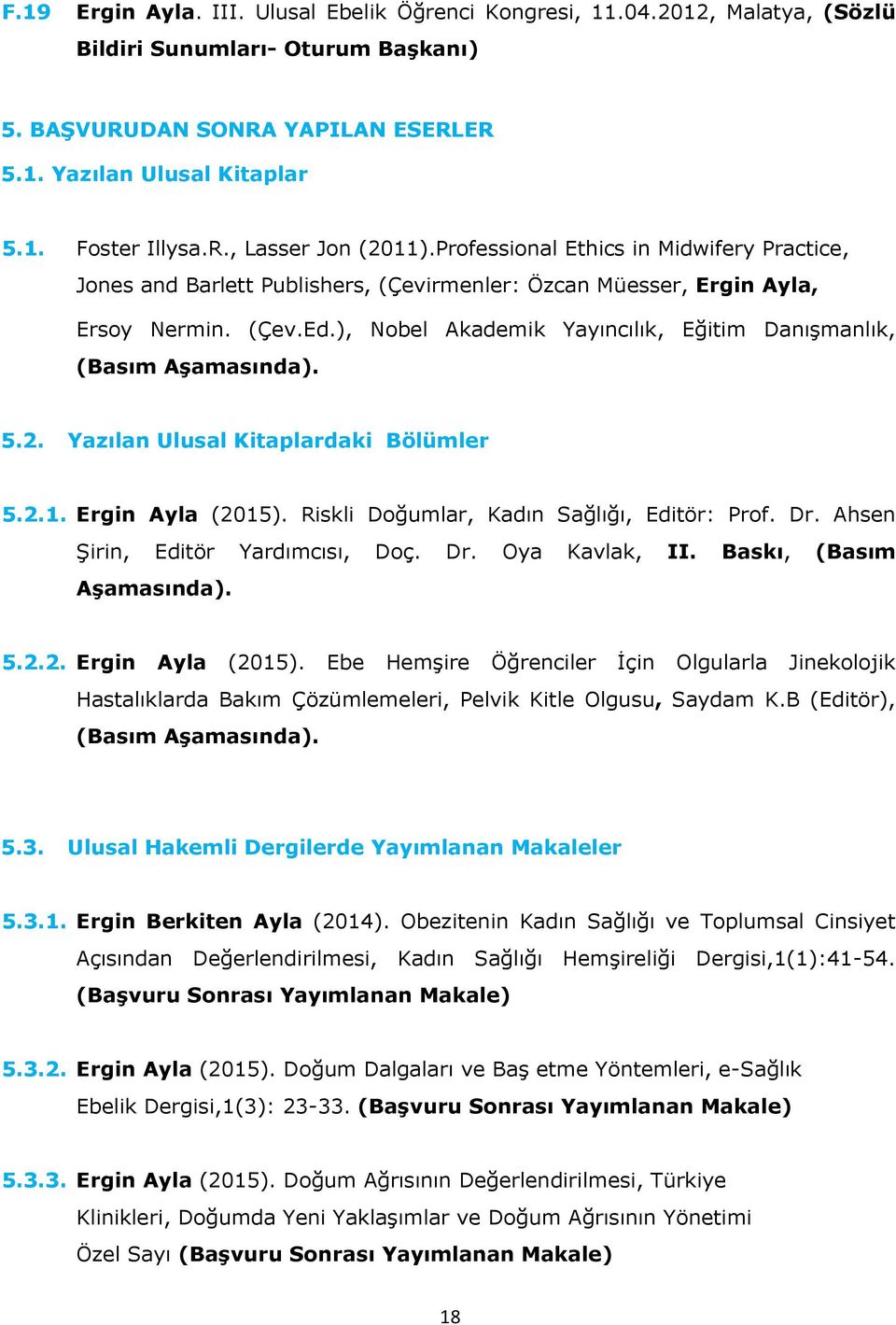 ), Nobel Akademik Yayıncılık, Eğitim Danışmanlık, (Basım Aşamasında). 5.2. Yazılan Ulusal Kitaplardaki Bölümler 5.2.1.. Ergin Ayla (2015). Riskli Doğumlar, Kadın Sağlığı, Editör: Prof. Dr.