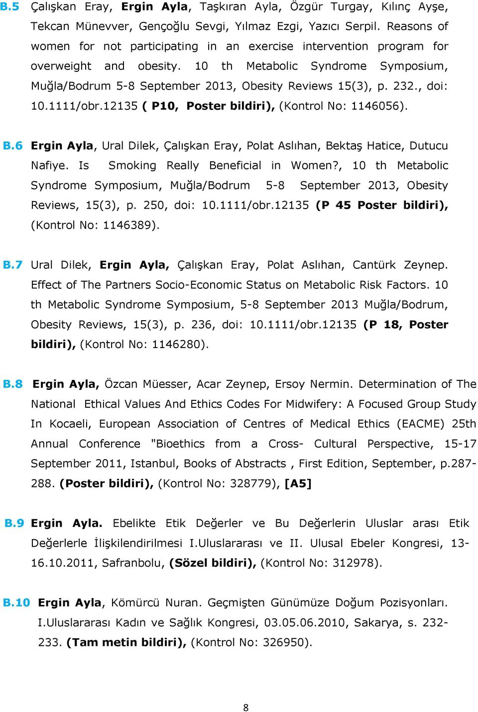 232., doi: 10.1111/obr.12135 ( P10, Poster bildiri), (Kontrol No: 1146056). B.6 Ergin Ayla, Ural Dilek, Çalışkan Eray, Polat Aslıhan, Bektaş Hatice, Dutucu Nafiye.