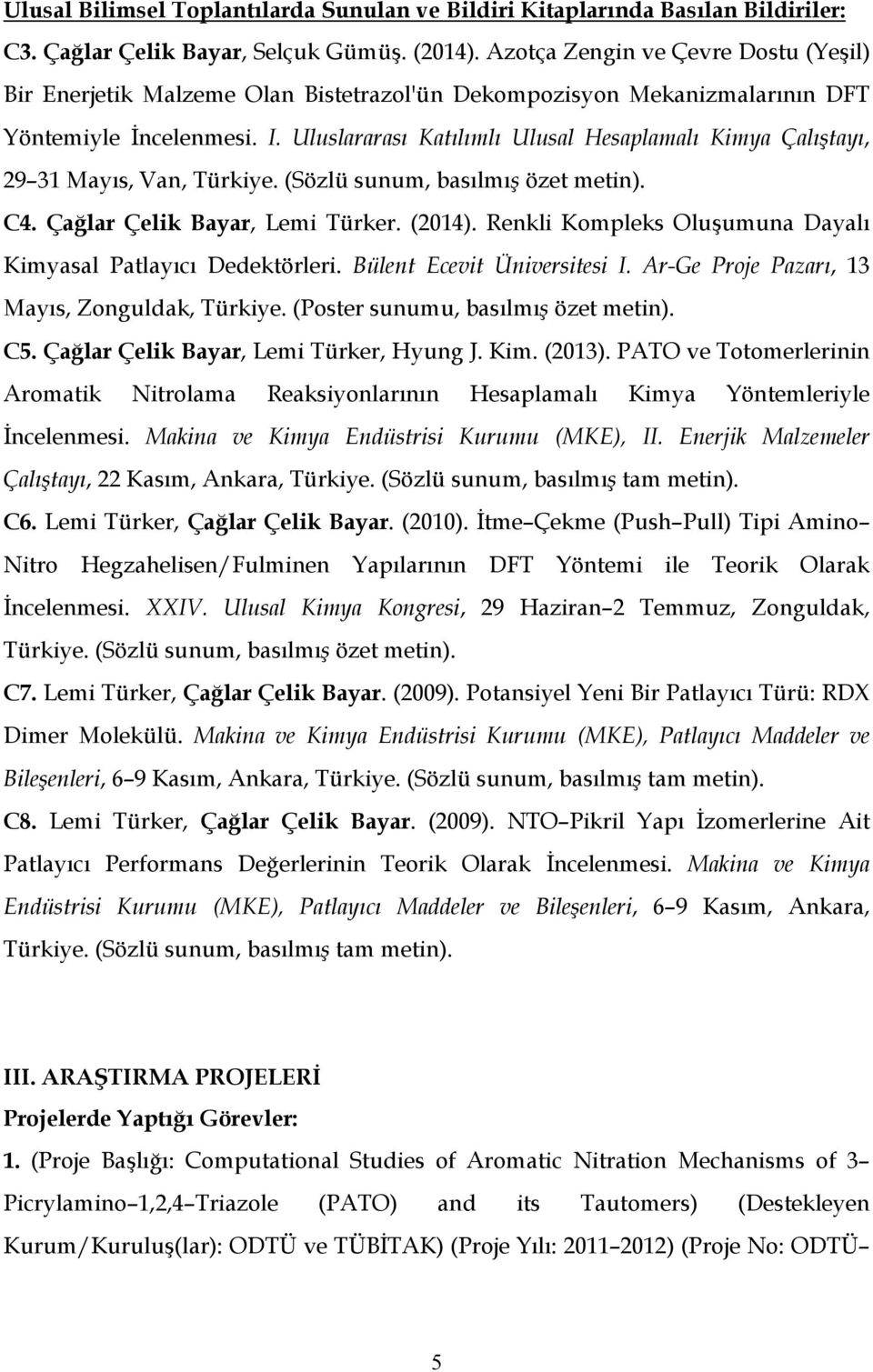 Uluslararası Katılımlı Ulusal Hesaplamalı Kimya Çalıştayı, 29 31 Mayıs, Van, Türkiye. (Sözlü sunum, basılmış özet metin). C4. Çağlar Çelik Bayar, Lemi Türker. (2014).