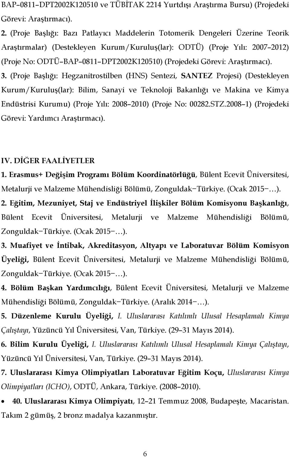 (Proje Başlığı: Bazı Patlayıcı Maddelerin Totomerik Dengeleri Üzerine Teorik Araştırmalar) (Destekleyen Kurum/Kuruluş(lar): ODTÜ) (Proje Yılı: 2007 2012) (Proje No: ODTÜ BAP 0811 DPT2002K120510)