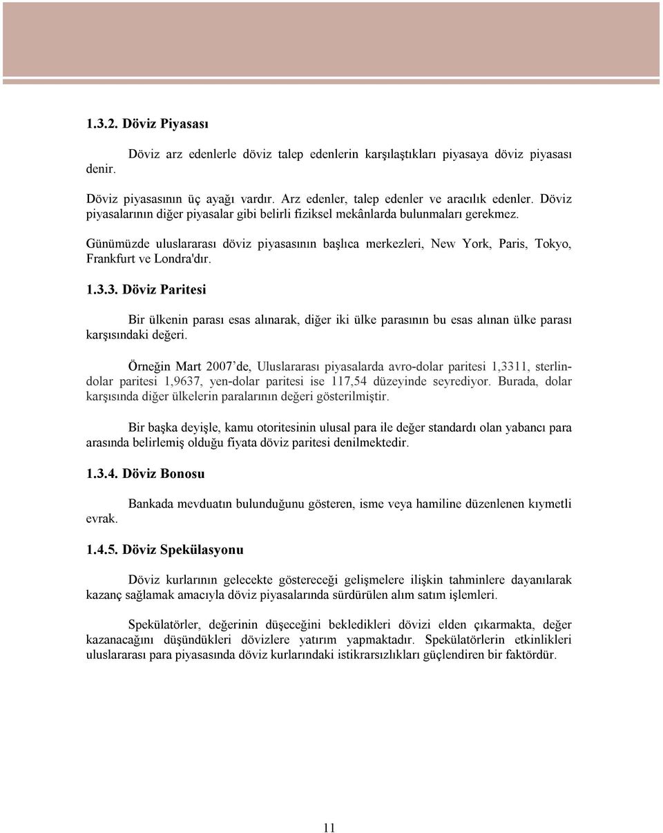 1.3.3. Döviz Paritesi Bir ülkenin parası esas alınarak, diğer iki ülke parasının bu esas alınan ülke parası karşısındaki değeri.