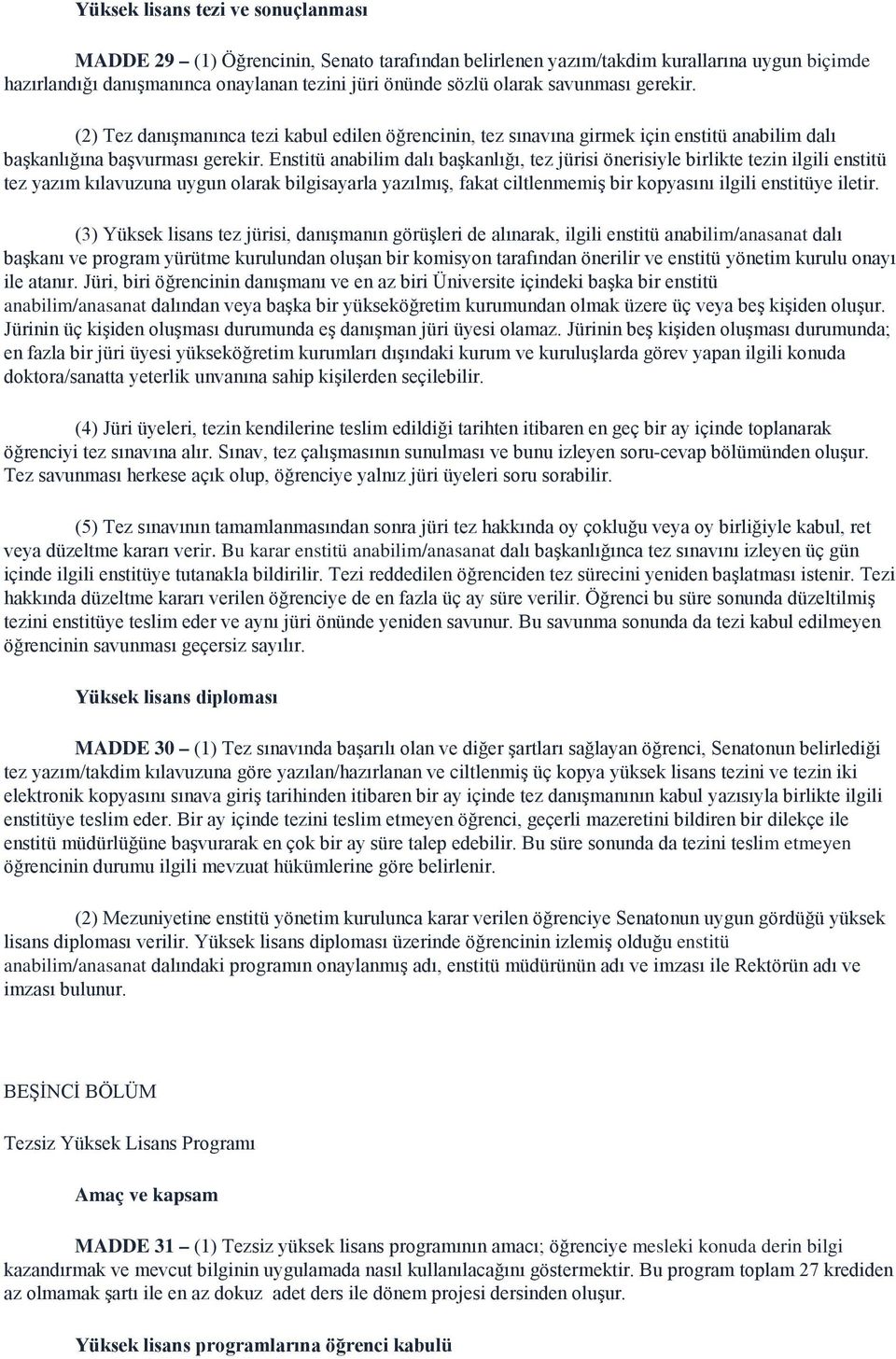 Enstitü anabilim dalı başkanlığı, tez jürisi önerisiyle birlikte tezin ilgili enstitü tez yazım kılavuzuna uygun olarak bilgisayarla yazılmış, fakat ciltlenmemiş bir kopyasını ilgili enstitüye iletir.