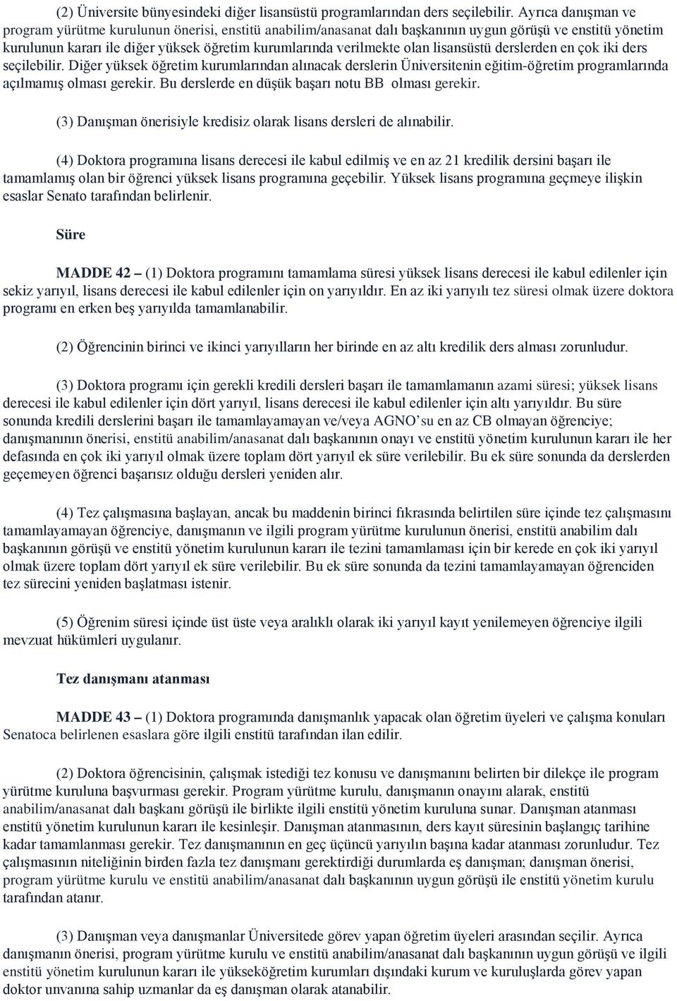 lisansüstü derslerden en çok iki ders seçilebilir. Diğer yüksek öğretim kurumlarından alınacak derslerin Üniversitenin eğitim-öğretim programlarında açılmamış olması gerekir.