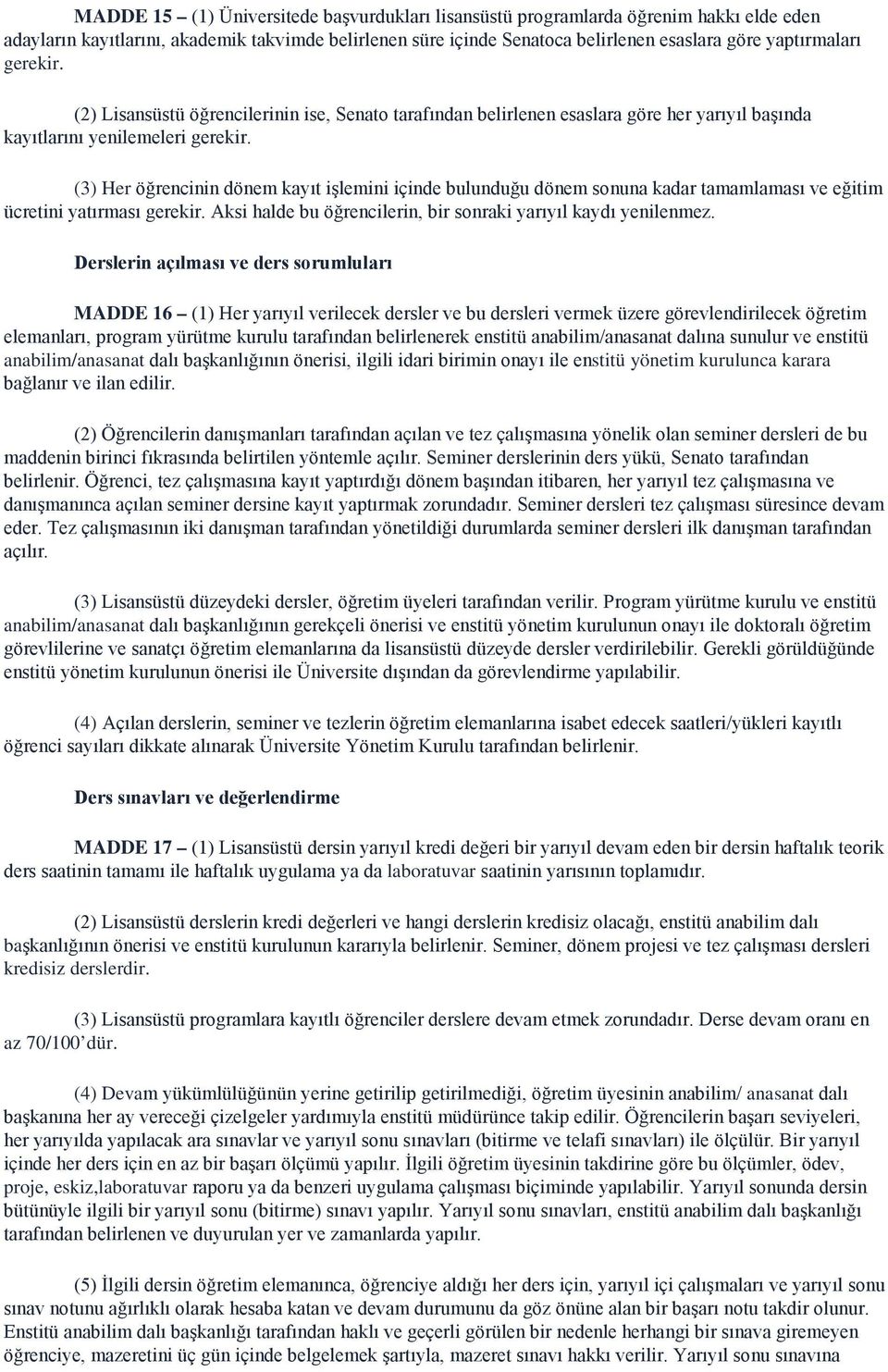 (3) Her öğrencinin dönem kayıt işlemini içinde bulunduğu dönem sonuna kadar tamamlaması ve eğitim ücretini yatırması gerekir. Aksi halde bu öğrencilerin, bir sonraki yarıyıl kaydı yenilenmez.