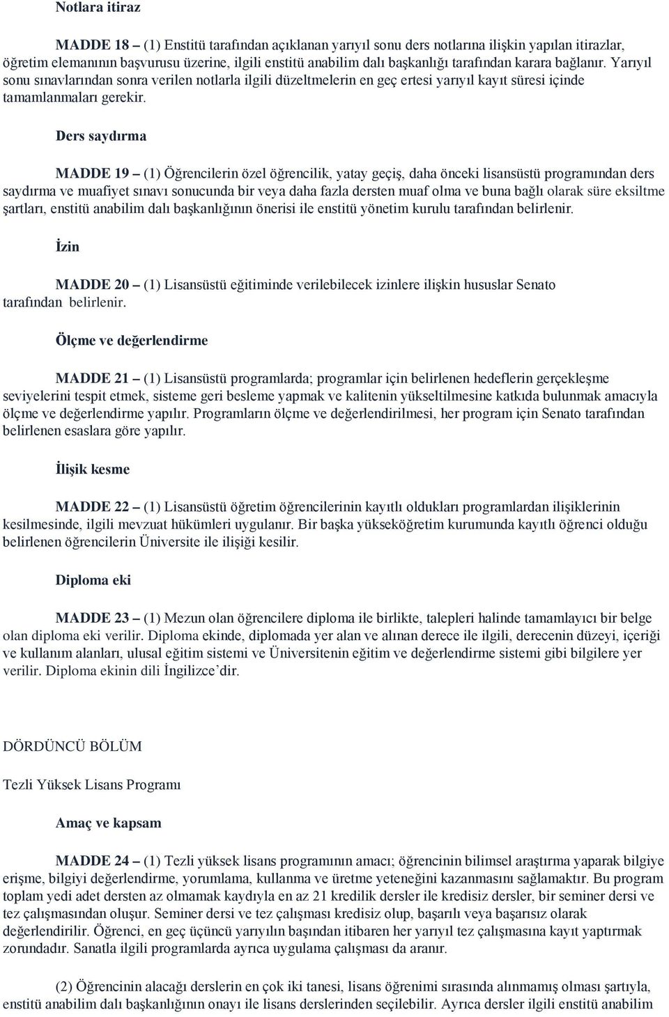 Ders saydırma MADDE 19 (1) Öğrencilerin özel öğrencilik, yatay geçiş, daha önceki lisansüstü programından ders saydırma ve muafiyet sınavı sonucunda bir veya daha fazla dersten muaf olma ve buna