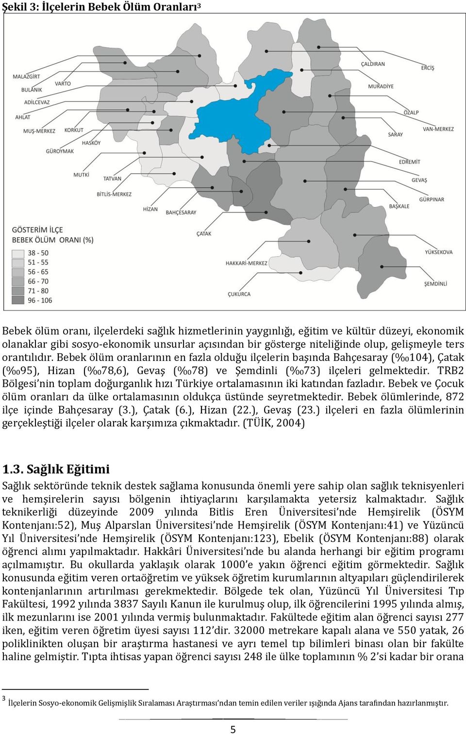 Bebek ölüm oranlarının en fazla olduğu ilçelerin başında Bahçesaray ( 104), Çatak ( 95), Hizan ( 78,6), Gevaş ( 78) ve Şemdinli ( 73) ilçeleri gelmektedir.